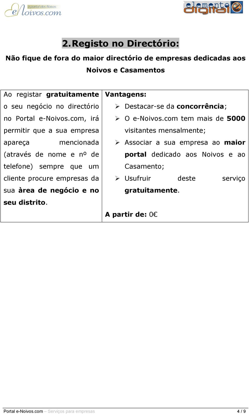 com, irá permitir que a sua empresa apareça mencionada (através de nome e nº de telefone) sempre que um cliente procure empresas da sua àrea de negócio e