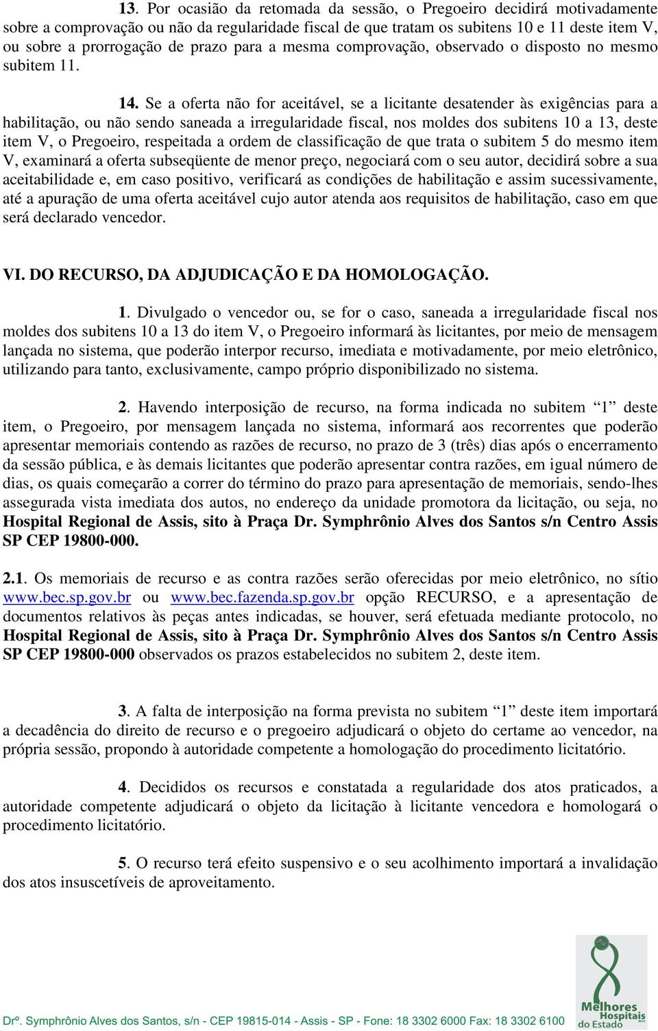 Se a oferta não for aceitável, se a licitante desatender às exigências para a habilitação, ou não sendo saneada a irregularidade fiscal, nos moldes dos subitens 10 a 13, deste item V, o Pregoeiro,