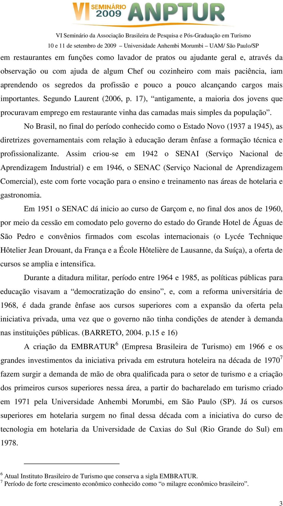 No Brasil, no final do período conhecido como o Estado Novo (1937 a 1945), as diretrizes governamentais com relação à educação deram ênfase a formação técnica e profissionalizante.