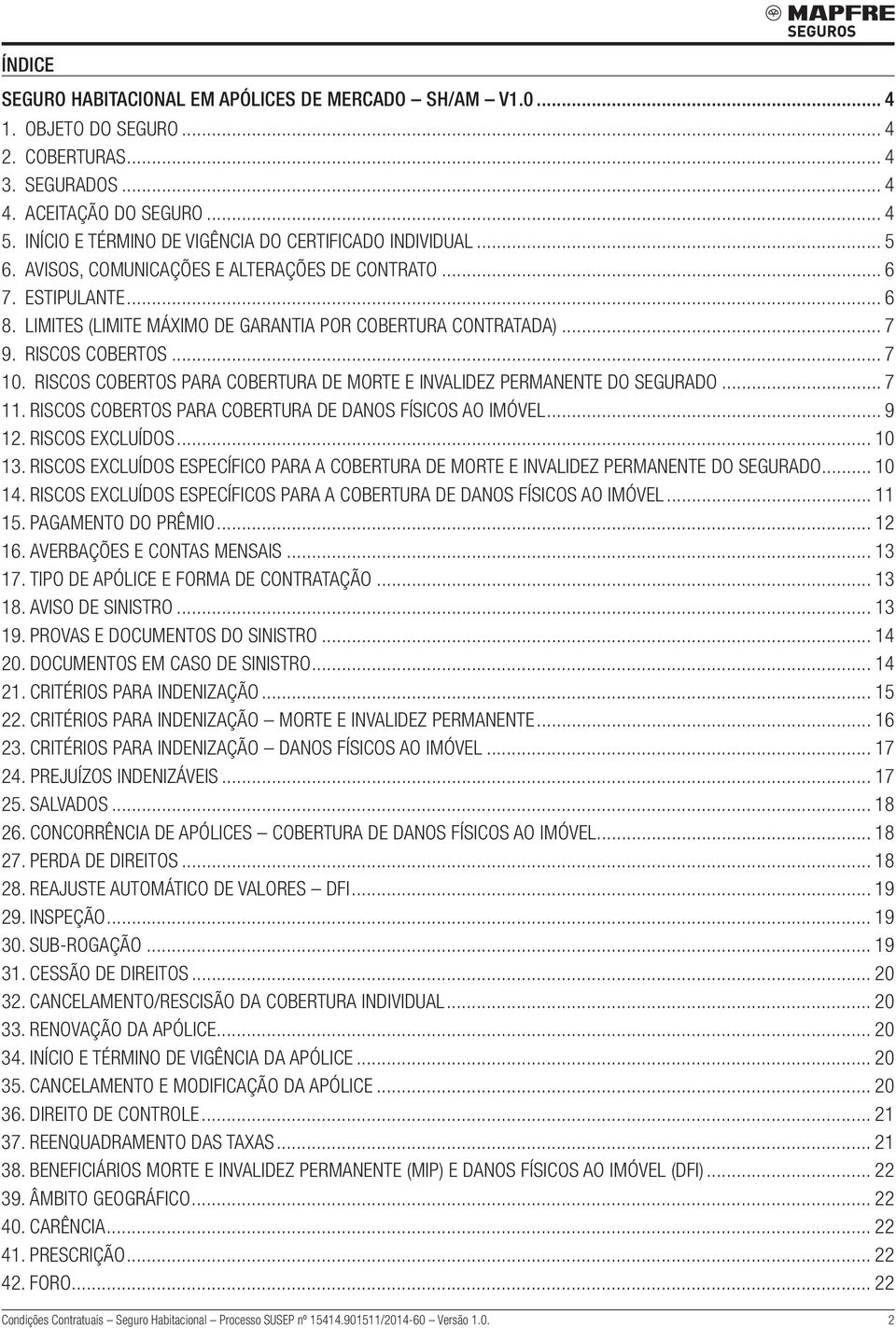 .. 7 9. Riscos Cobertos... 7 10. Riscos Cobertos para Cobertura de Morte e Invalidez Permanente do Segurado... 7 11. Riscos Cobertos para Cobertura de Danos Físicos ao Imóvel... 9 12.