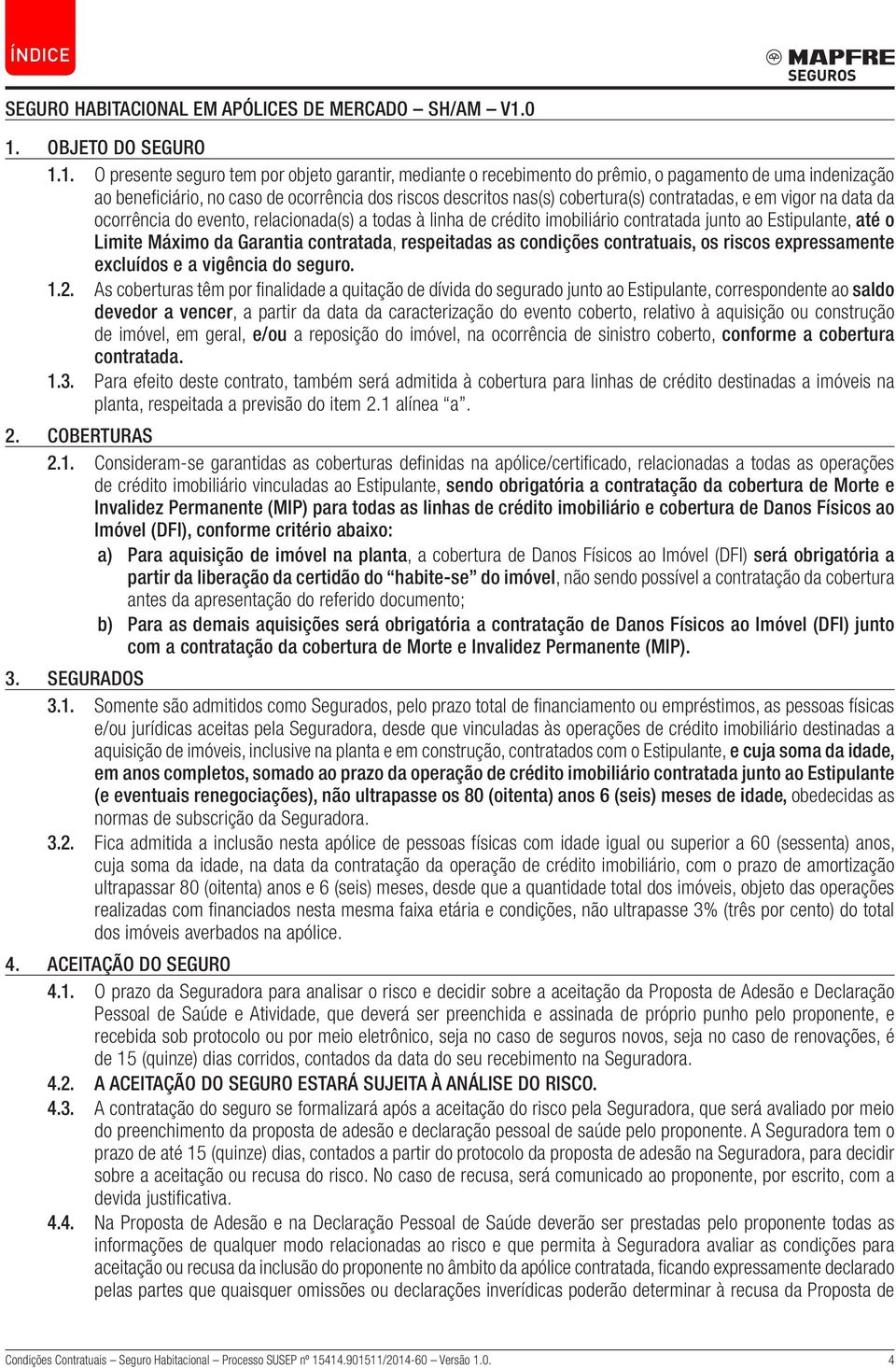 nas(s) cobertura(s) contratadas, e em vigor na data da ocorrência do evento, relacionada(s) a todas à linha de crédito imobiliário contratada junto ao Estipulante, até o Limite Máximo da Garantia