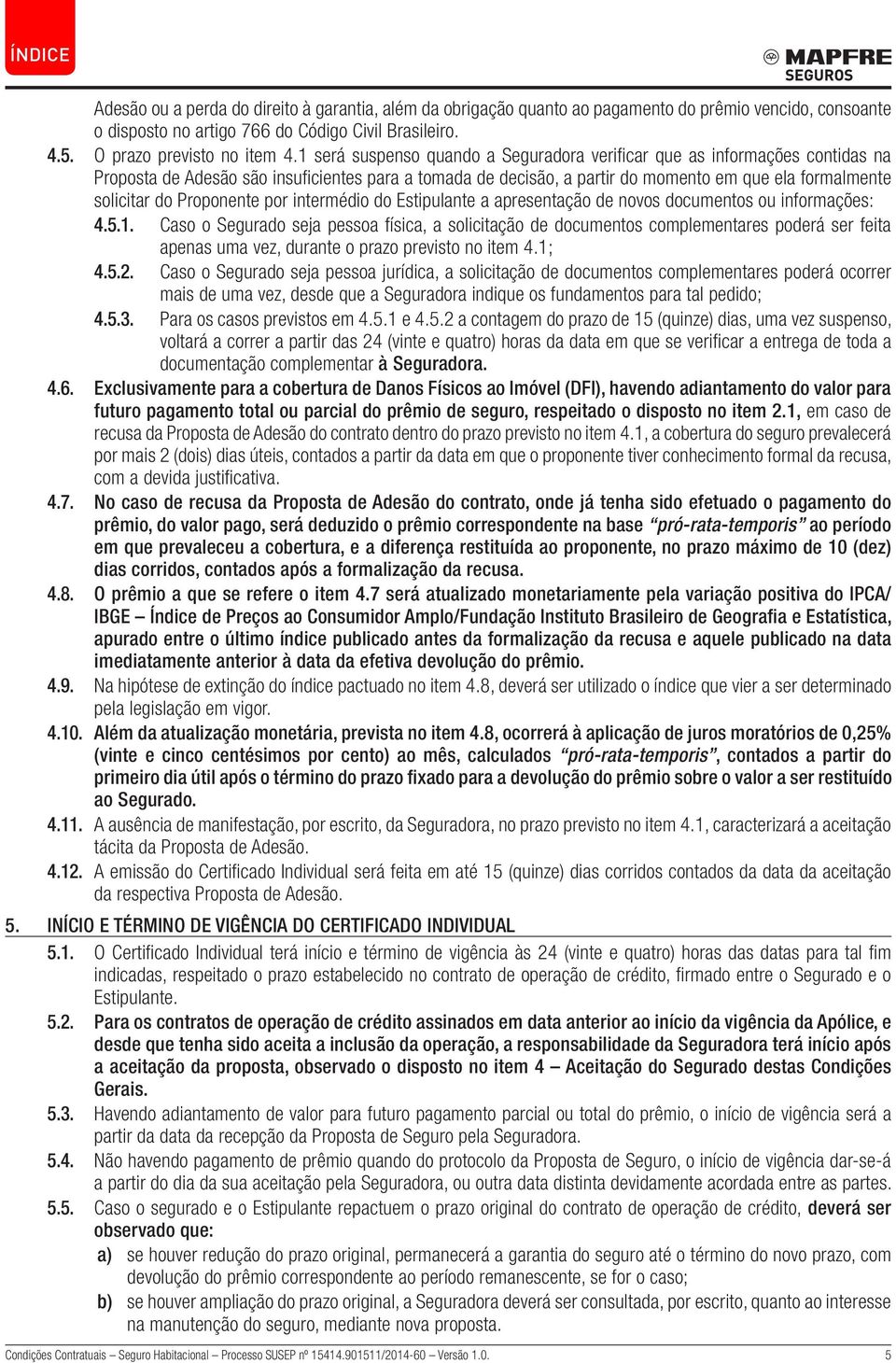 Proponente por intermédio do Estipulante a apresentação de novos documentos ou informações: 4.5.1.