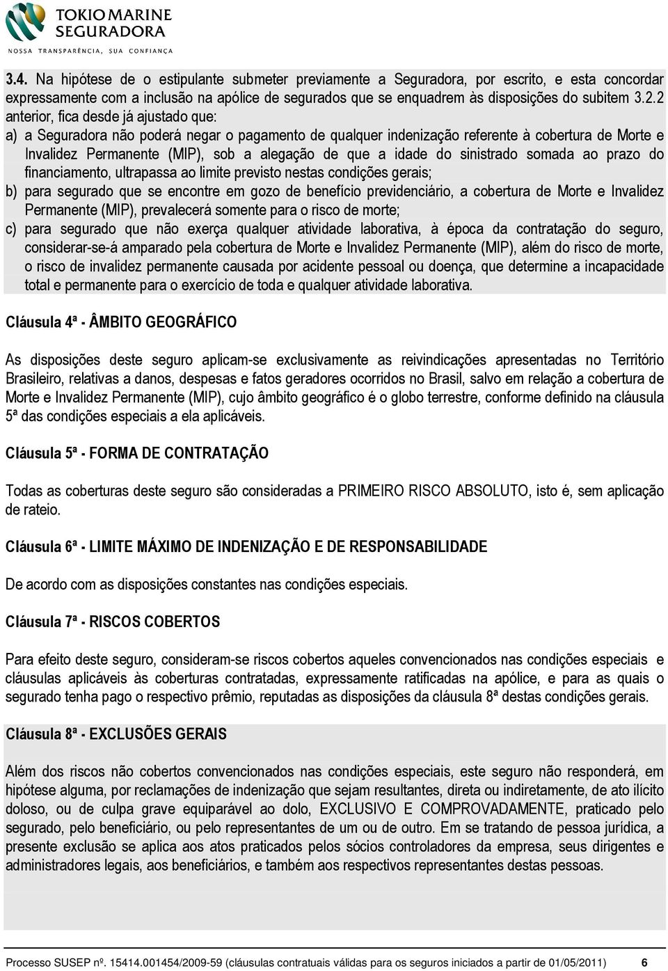 do sinistrado somada ao prazo do financiamento, ultrapassa ao limite previsto nestas condições gerais; b) para segurado que se encontre em gozo de benefício previdenciário, a cobertura de Morte e