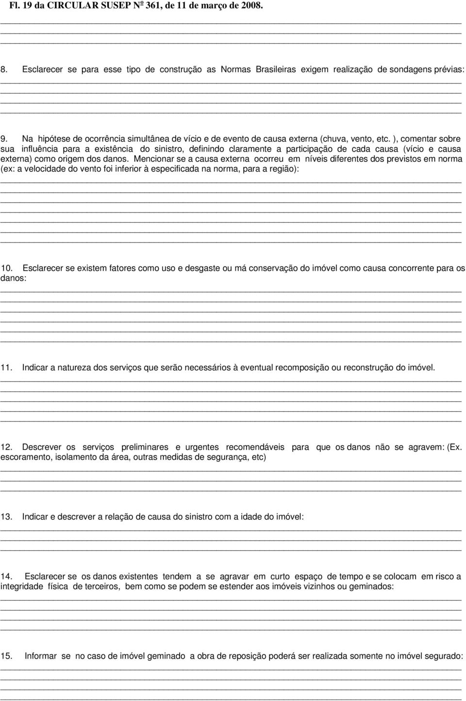 ), comentar sobre sua influência para a existência do sinistro, definindo claramente a participação de cada causa (vício e causa externa) como origem dos danos.