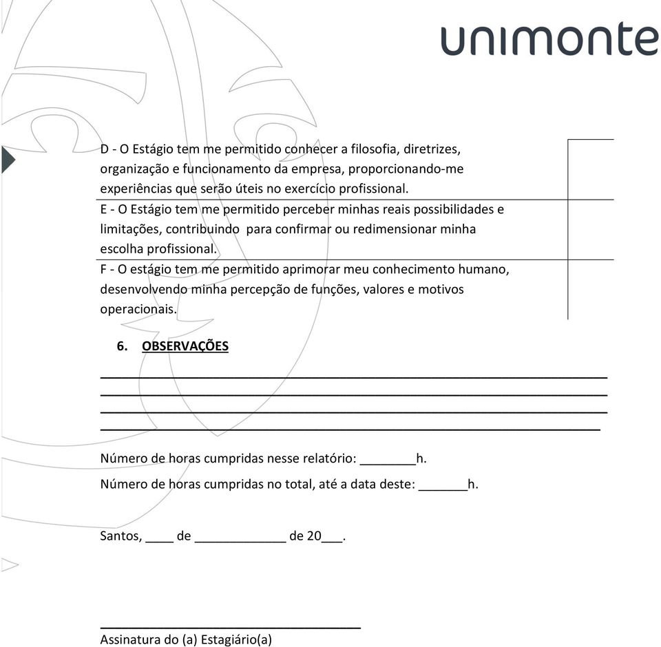 E - O Estágio tem me permitido perceber minhas reais possibilidades e limitações, contribuindo para confirmar ou redimensionar minha escolha profissional.