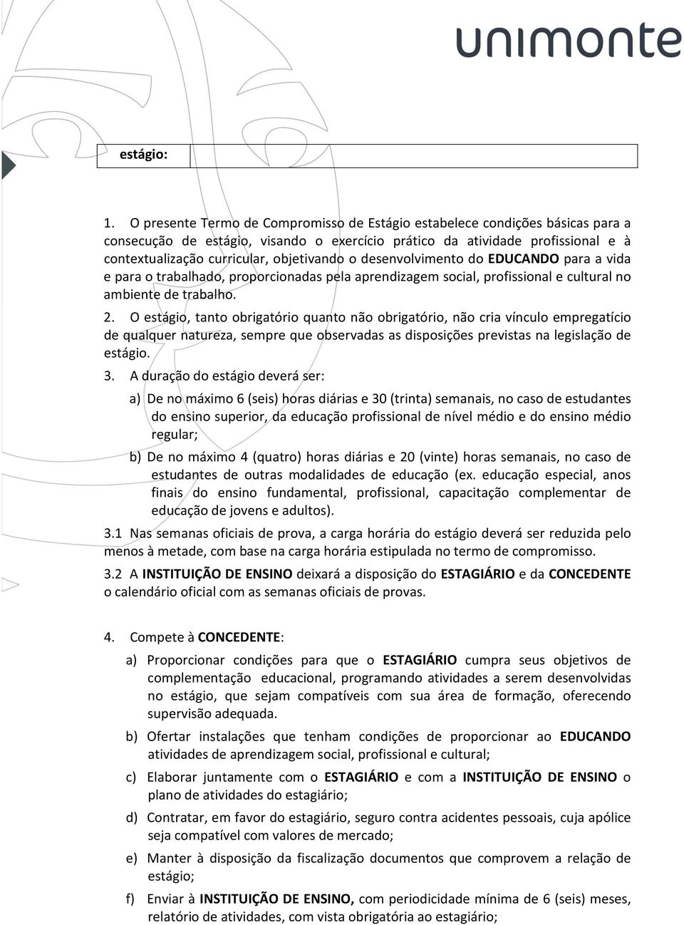 objetivando o desenvolvimento do EDUCANDO para a vida e para o trabalhado, proporcionadas pela aprendizagem social, profissional e cultural no ambiente de trabalho. 2.