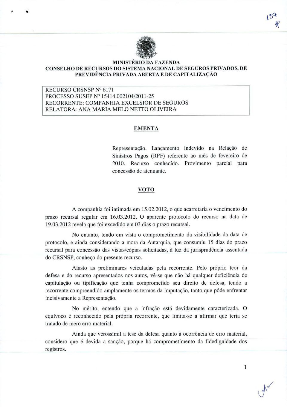 Lançamento indevido na Relaçao de Sinistros Pagos (RPF) referente ao rnês de fcvcrciro de 2010. Recurso conhecido. Provirnento parcial para C0nCCSSa() de atenuante.