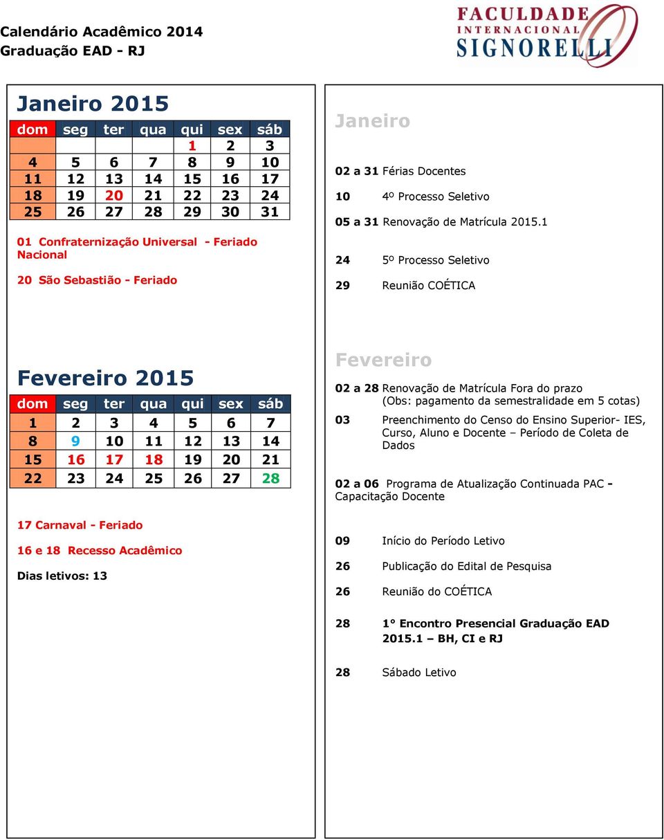 1 24 5º Processo Seletivo 29 Reunião COÉTICA Fevereiro 2015 1 2 3 4 5 6 7 8 9 10 11 12 13 14 15 16 17 18 19 20 21 22 23 24 25 26 27 28 Fevereiro 02 a 28 Renovação de Matrícula Fora do prazo (Obs: