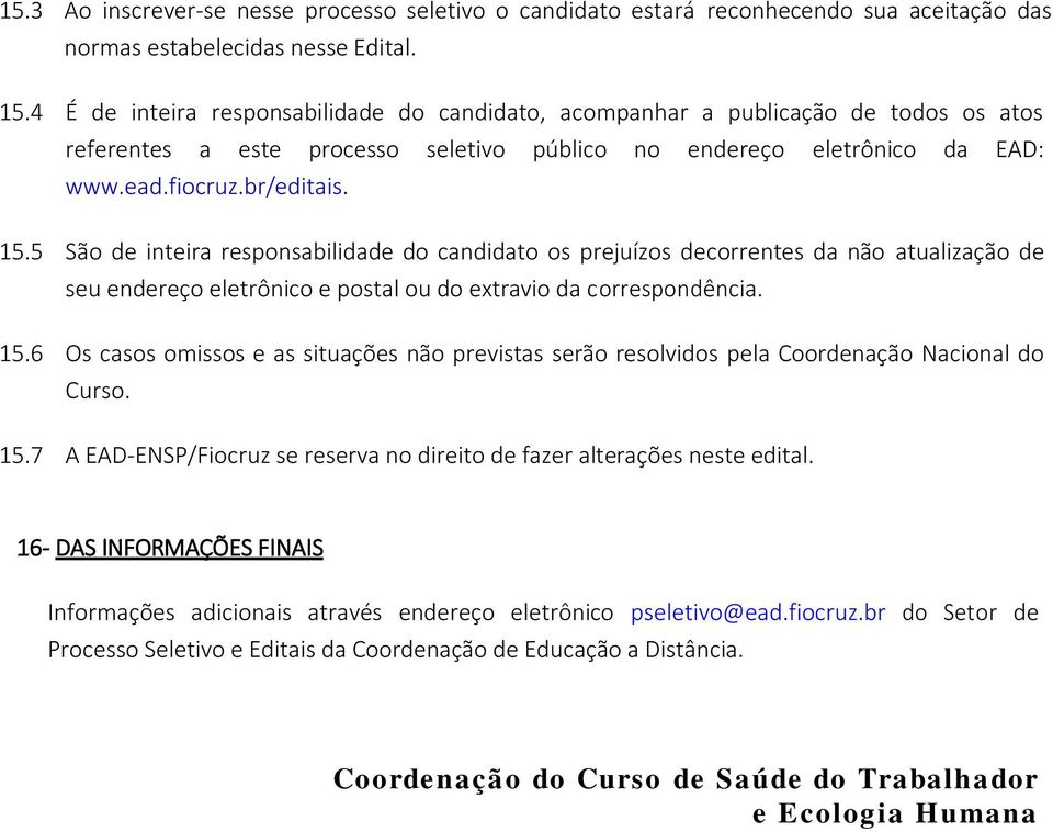 5 São de inteira responsabilidade do candidato os prejuízos decorrentes da não atualização de seu endereço eletrônico e postal ou do extravio da correspondência. 15.