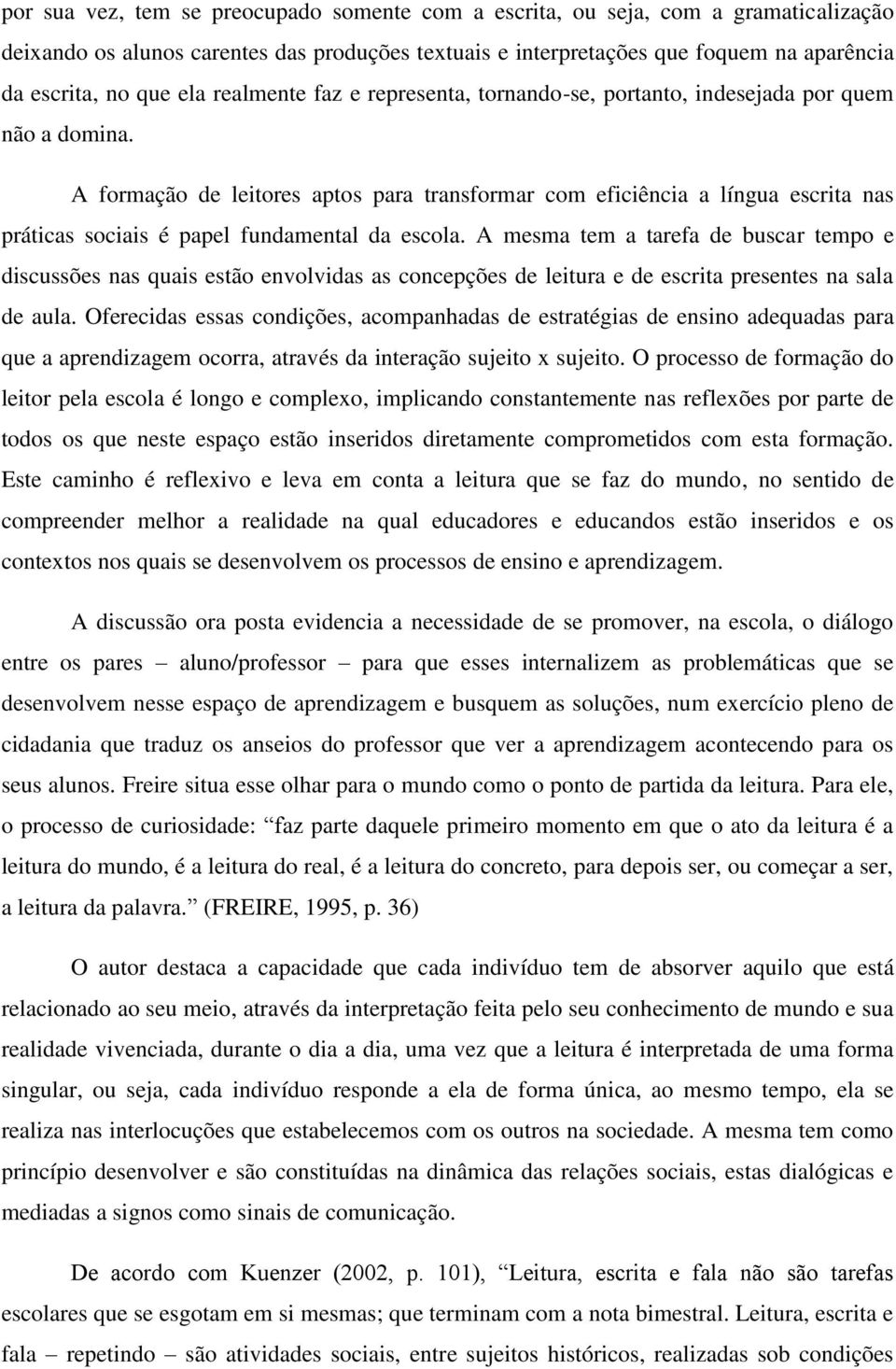 A formação de leitores aptos para transformar com eficiência a língua escrita nas práticas sociais é papel fundamental da escola.