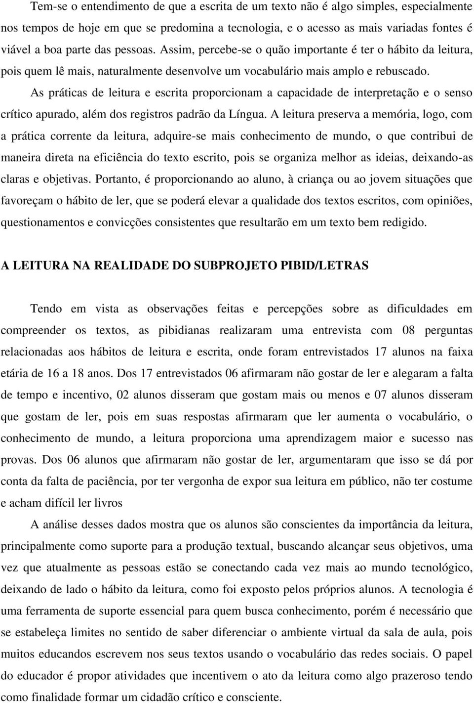 As práticas de leitura e escrita proporcionam a capacidade de interpretação e o senso crítico apurado, além dos registros padrão da Língua.