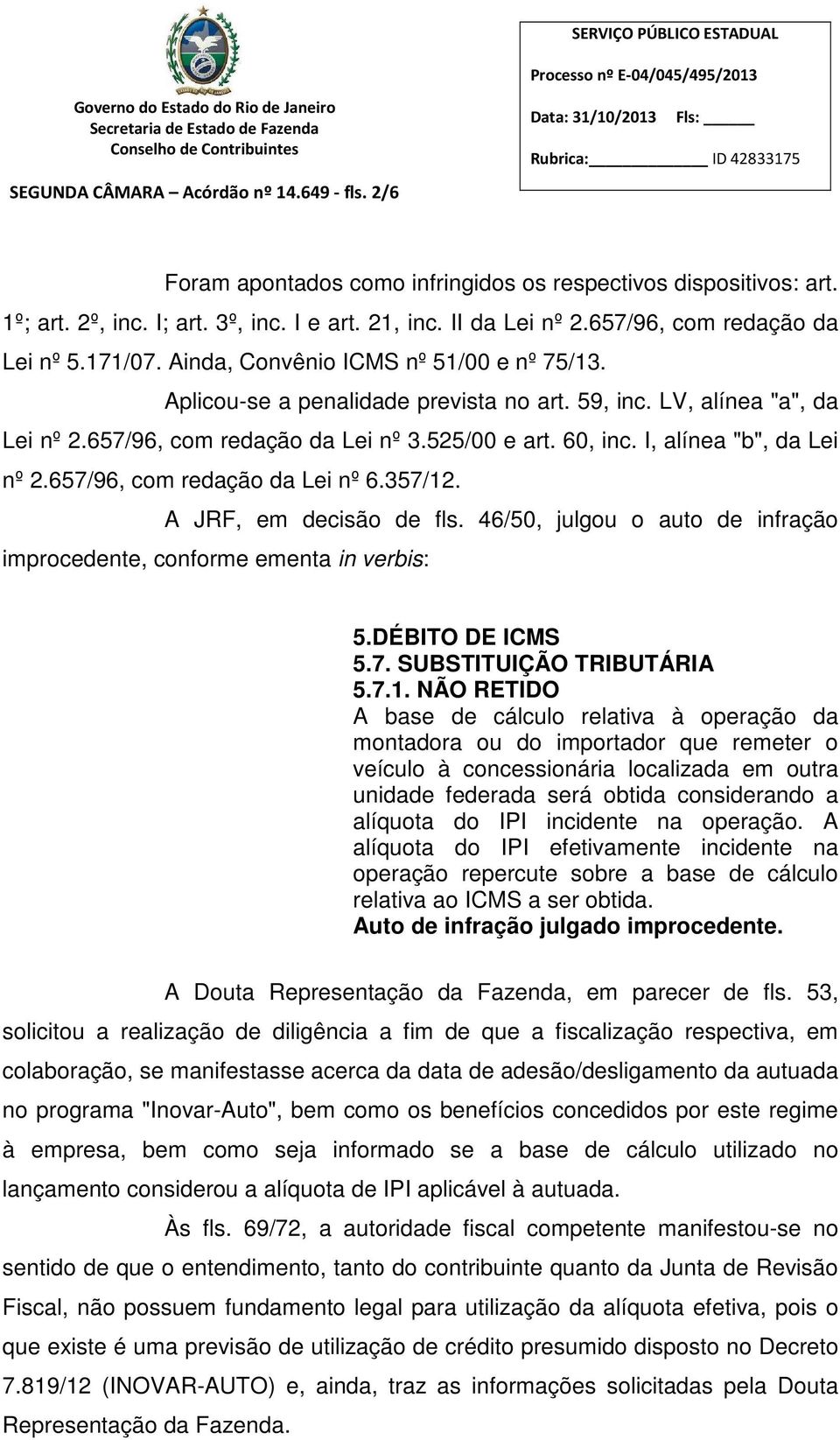 525/00 e art. 60, inc. I, alínea "b", da Lei nº 2.657/96, com redação da Lei nº 6.357/12. A JRF, em decisão de fls. 46/50, julgou o auto de infração improcedente, conforme ementa in verbis: 5.