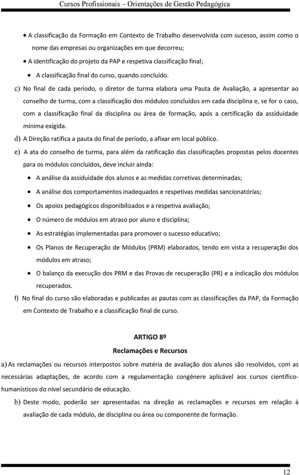 c) No final de cada período, o diretor de turma elabora uma Pauta de Avaliação, a apresentar ao conselho de turma, com a classificação dos módulos concluidos em cada disciplina e, se for o caso, com