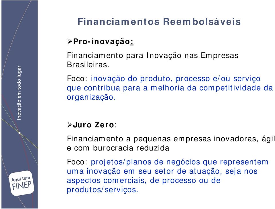 Juro Zero: Financiamento a pequenas empresas inovadoras, ágil e com burocracia reduzida Foco: projetos/planos de
