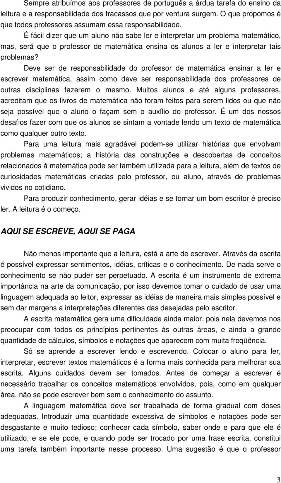 É fácil dizer que um aluno não sabe ler e interpretar um problema matemático, mas, será que o professor de matemática ensina os alunos a ler e interpretar tais problemas?