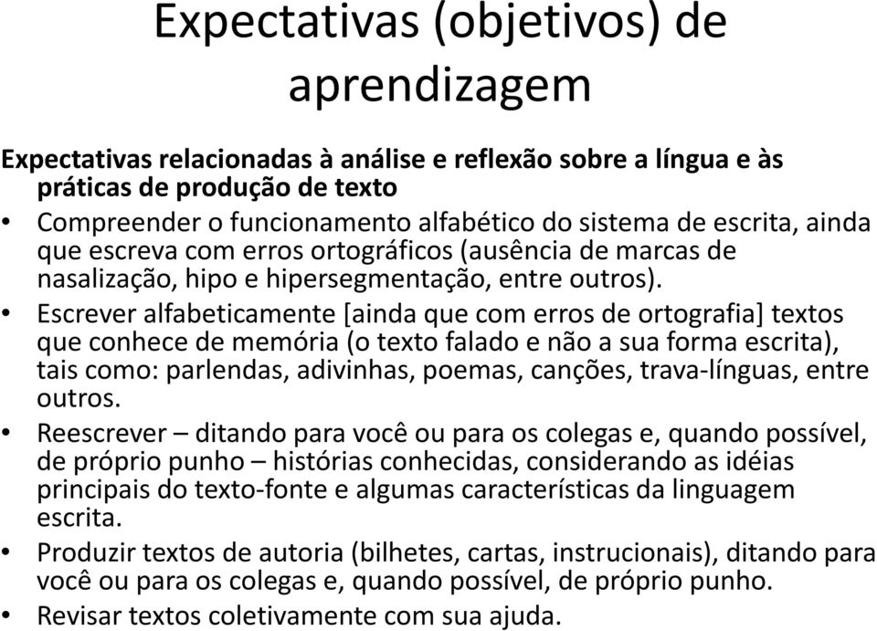 Escrever alfabeticamente [ainda que com erros de ortografia] textos que conhece de memória (o texto falado e não a sua forma escrita), tais como: parlendas, adivinhas, poemas, canções, trava línguas,