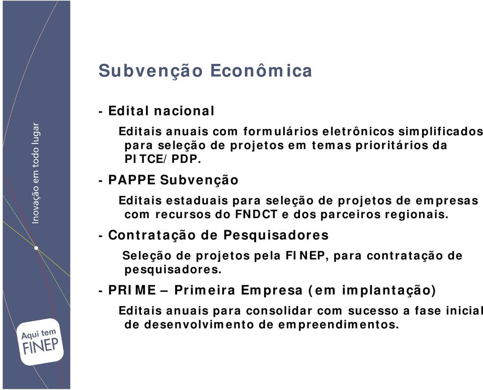 - PAPPE Subvenção Editais estaduais para seleção de projetos de empresas com recursos do FNDCT e dos parceiros regionais.