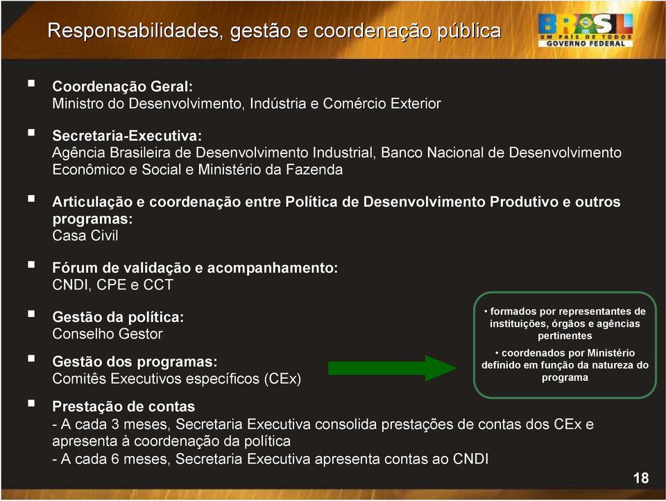 acompanhamento: CNDI, CPE e CCT Gestão da política: Conselho Gestor Gestão dos programas: Comitês Executivos específicos (CEx) Prestação de contas formados por representantes de instituições, órgãos