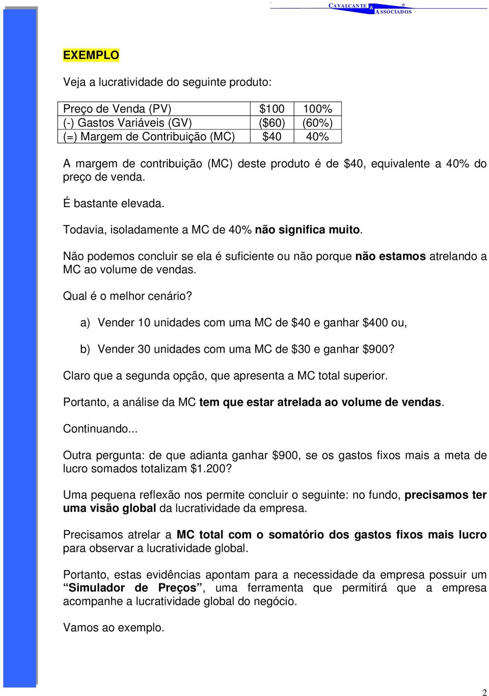 Não podemos concluir se ela é suficiente ou não porque não estamos atrelando a MC ao volume de vendas. Qual é o melhor cenário?