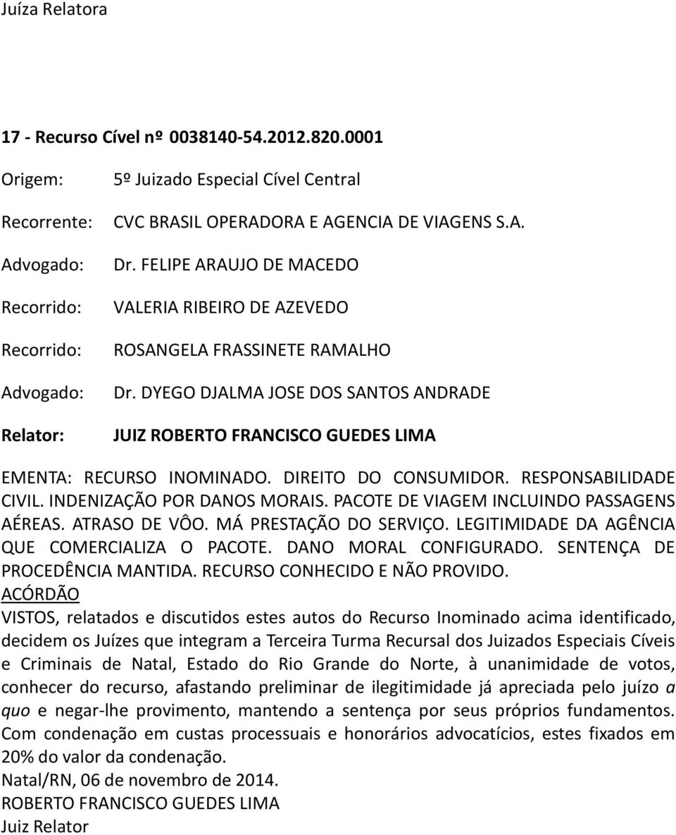 DIREITO DO CONSUMIDOR. RESPONSABILIDADE CIVIL. INDENIZAÇÃO POR DANOS MORAIS. PACOTE DE VIAGEM INCLUINDO PASSAGENS AÉREAS. ATRASO DE VÔO. MÁ PRESTAÇÃO DO SERVIÇO.