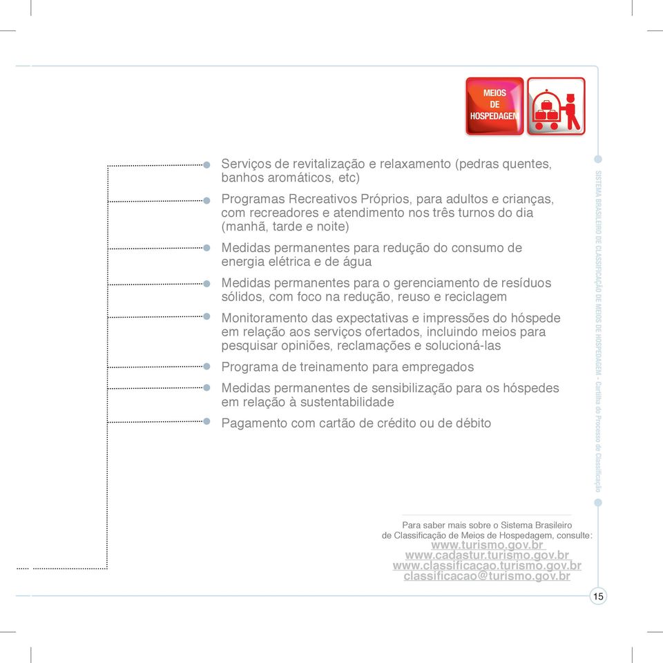 Monitoramento das expectativas e impressões do hóspede em relação aos serviços ofertados, incluindo meios para pesquisar opiniões, reclamações e solucioná-las Programa de treinamento para empregados