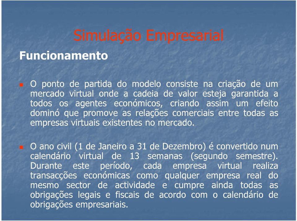 O ano civil (1 de Janeiro a 31 de Dezembro) é convertido num calendário virtual de 13 semanas (segundo semestre).