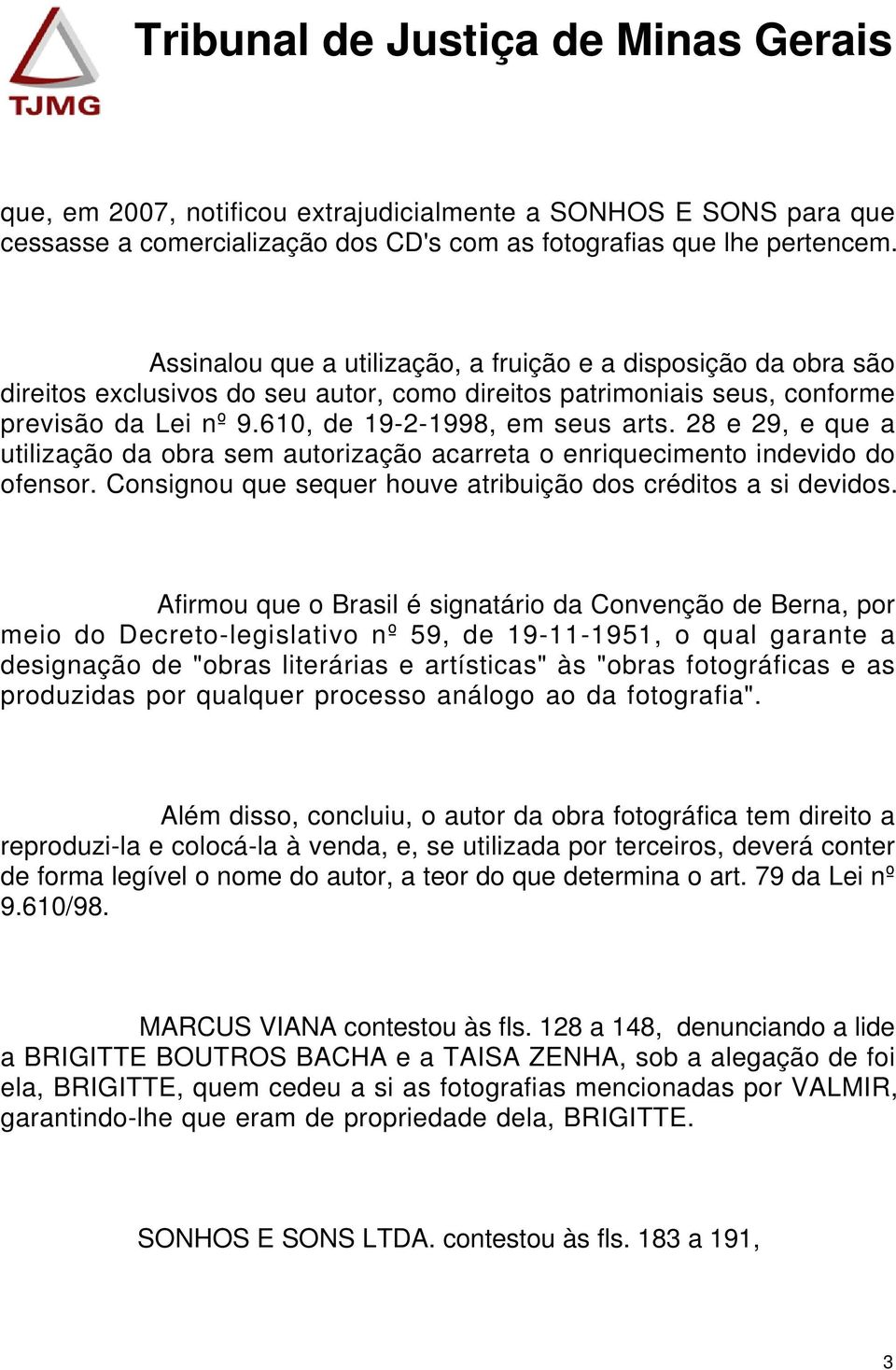 28 e 29, e que a utilização da obra sem autorização acarreta o enriquecimento indevido do ofensor. Consignou que sequer houve atribuição dos créditos a si devidos.