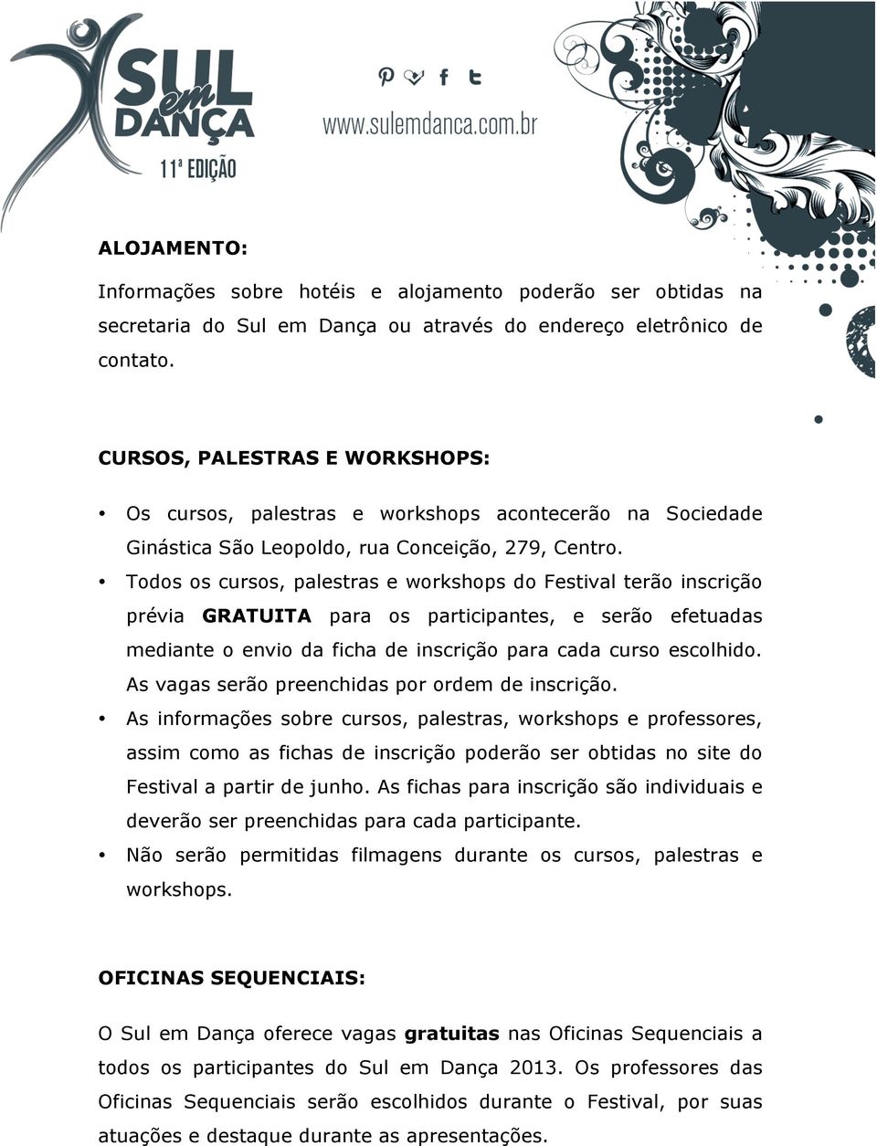 Todos os cursos, palestras e workshops do Festival terão inscrição prévia GRATUITA para os participantes, e serão efetuadas mediante o envio da ficha de inscrição para cada curso escolhido.