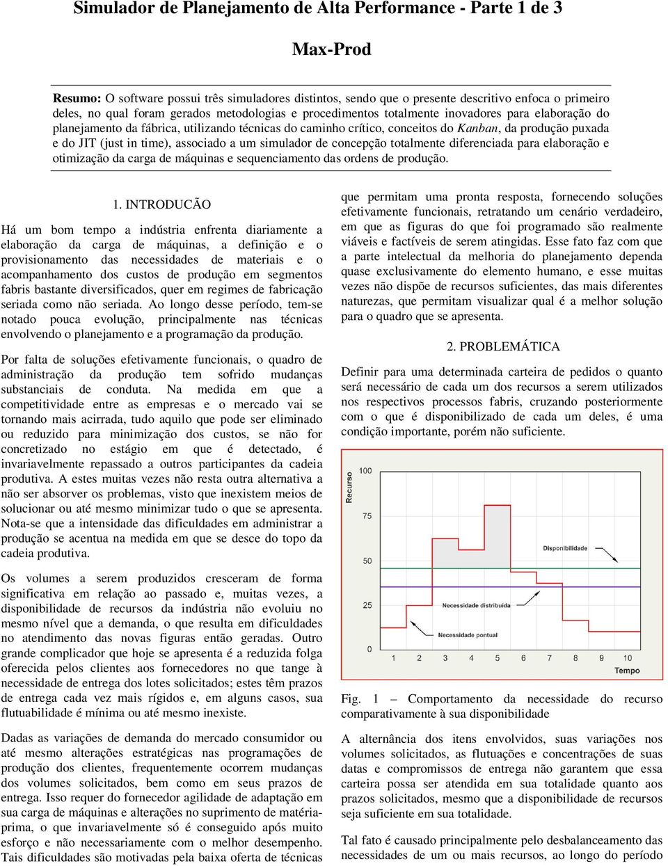 in time), associado a um simulador de concepção totalmente diferenciada para elaboração e otimização da carga de máquinas e sequenciamento das ordens de produção. 1.