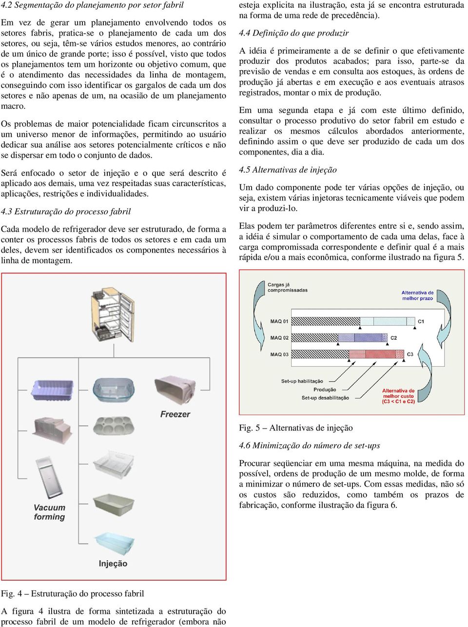 conseguindo com isso identificar os gargalos de cada um dos setores e não apenas de um, na ocasião de um planejamento macro.