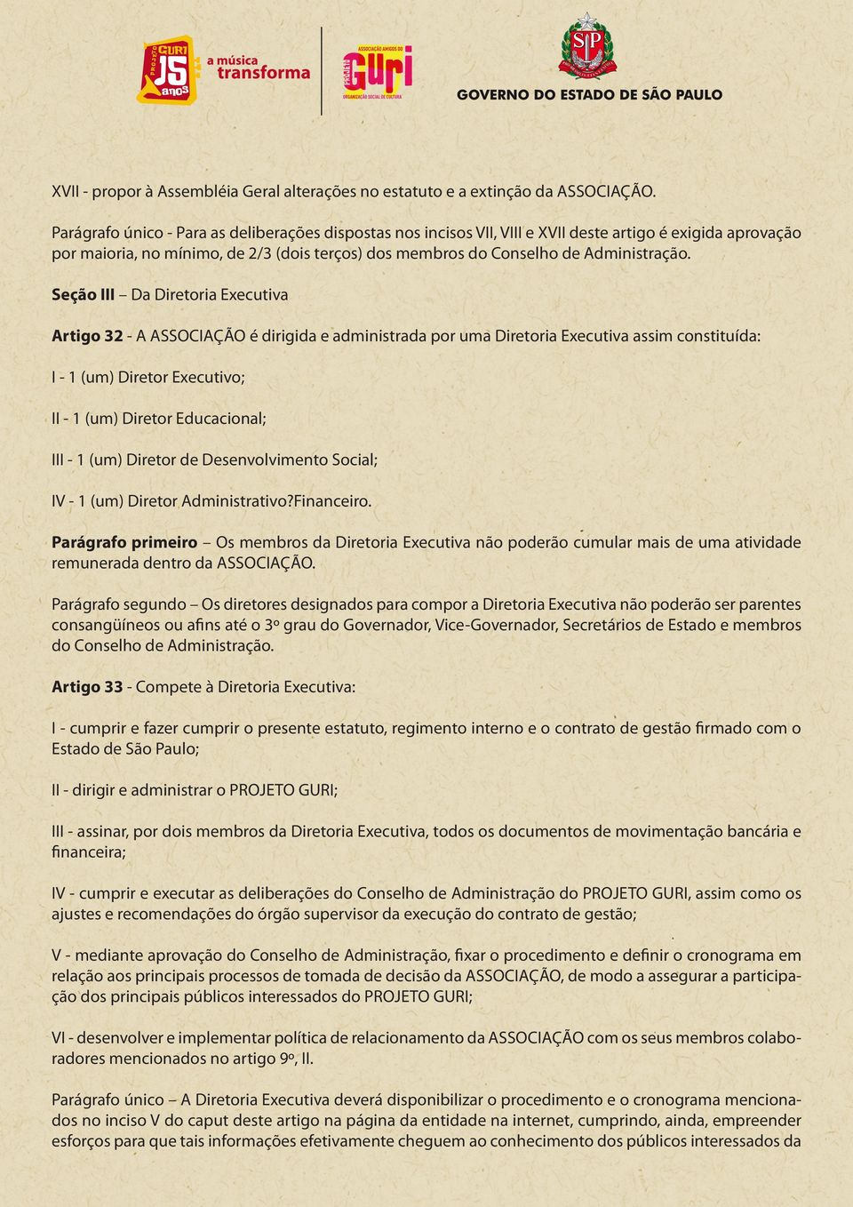 Seção III Da Diretoria Executiva Artigo 32 - A ASSOCIAÇÃO é dirigida e administrada por uma Diretoria Executiva assim constituída: I - 1 (um) Diretor Executivo; II - 1 (um) Diretor Educacional; III -