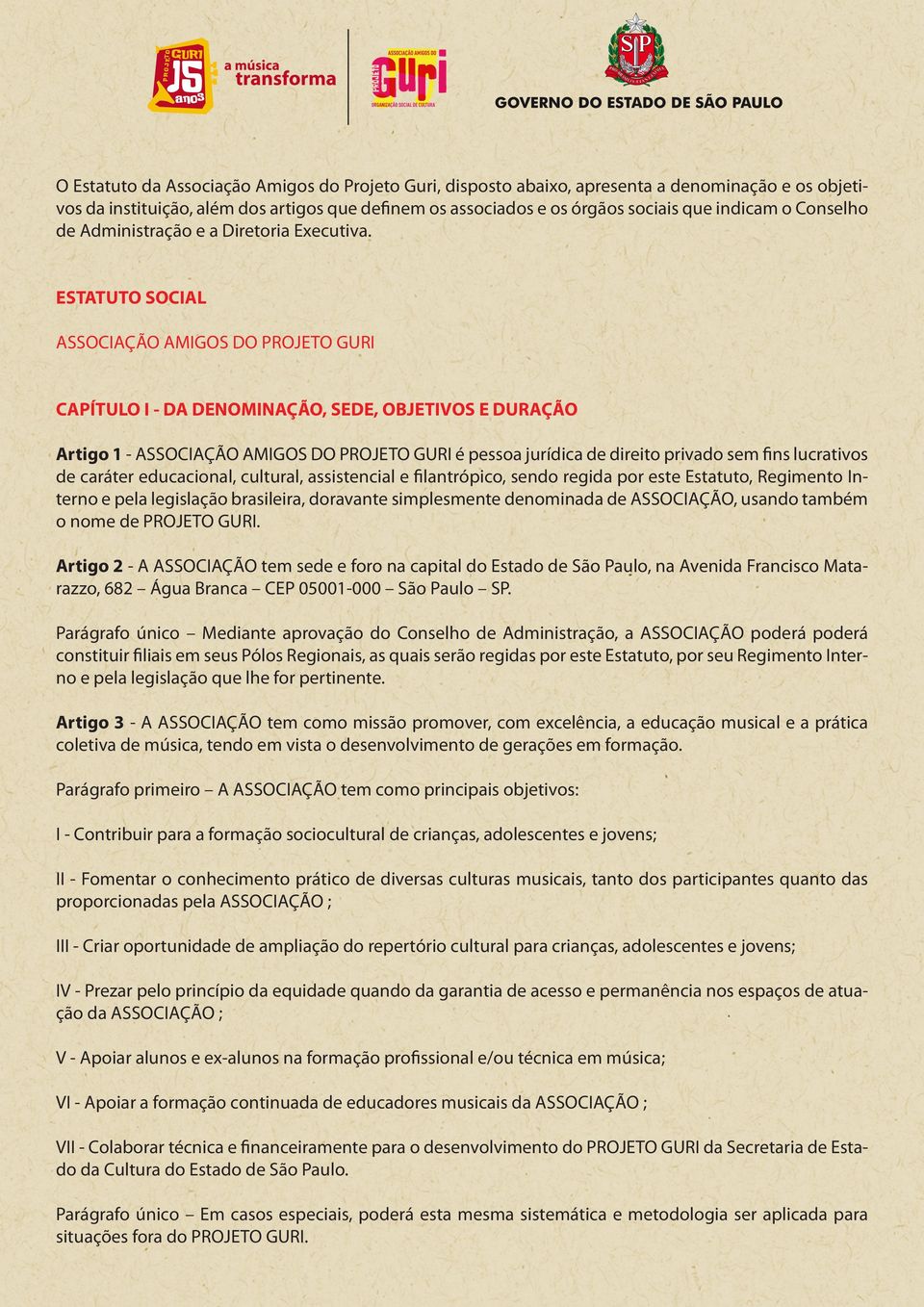 ESTATUTO SOCIAL ASSOCIAÇÃO AMIGOS DO PROJETO GURI CAPÍTULO I - DA DENOMINAÇÃO, SEDE, OBJETIVOS E DURAÇÃO Artigo 1 - ASSOCIAÇÃO AMIGOS DO PROJETO GURI é pessoa jurídica de direito privado sem fins