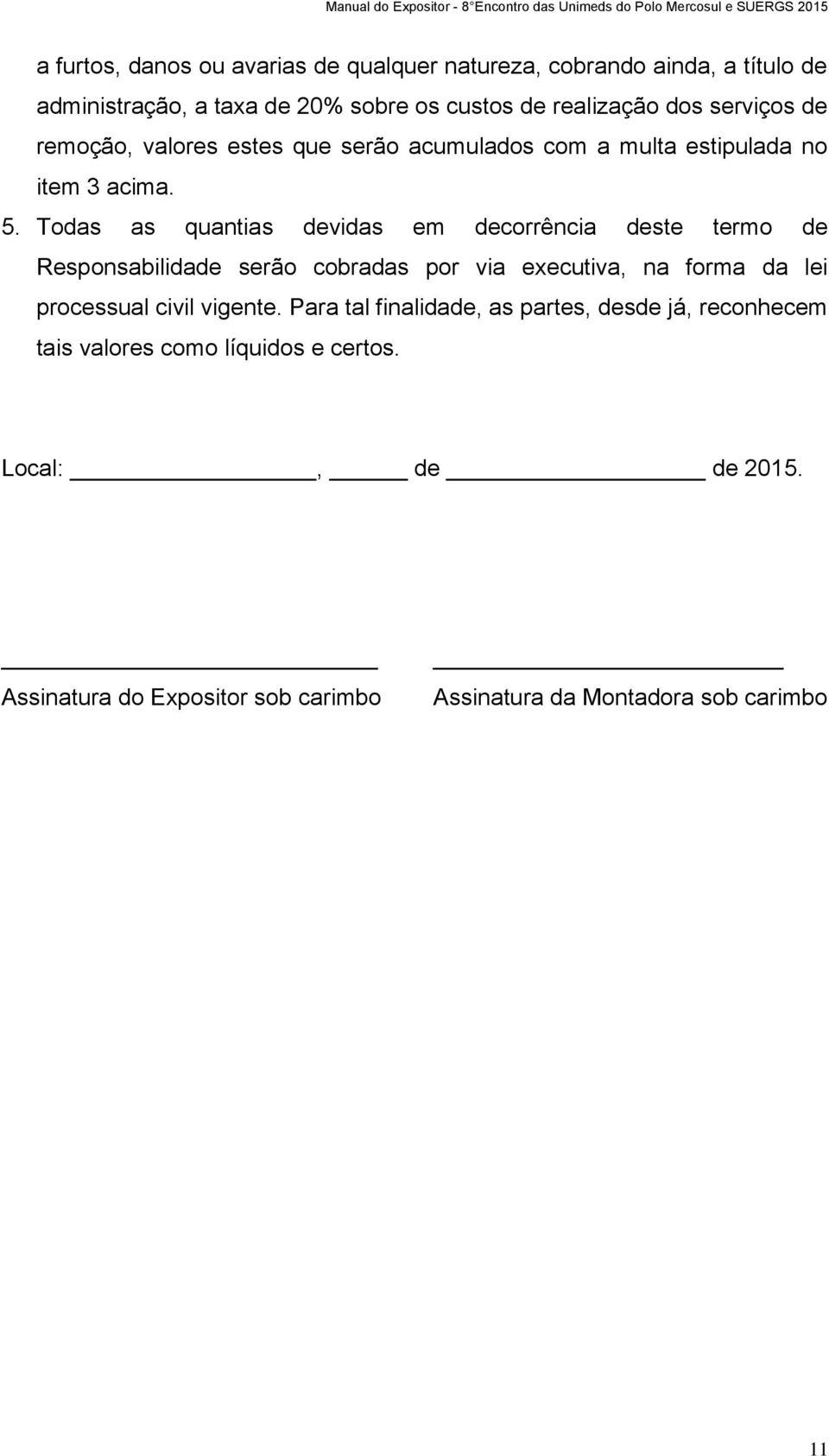 Todas as quantias devidas em decorrência deste termo de Responsabilidade serão cobradas por via executiva, na forma da lei processual civil