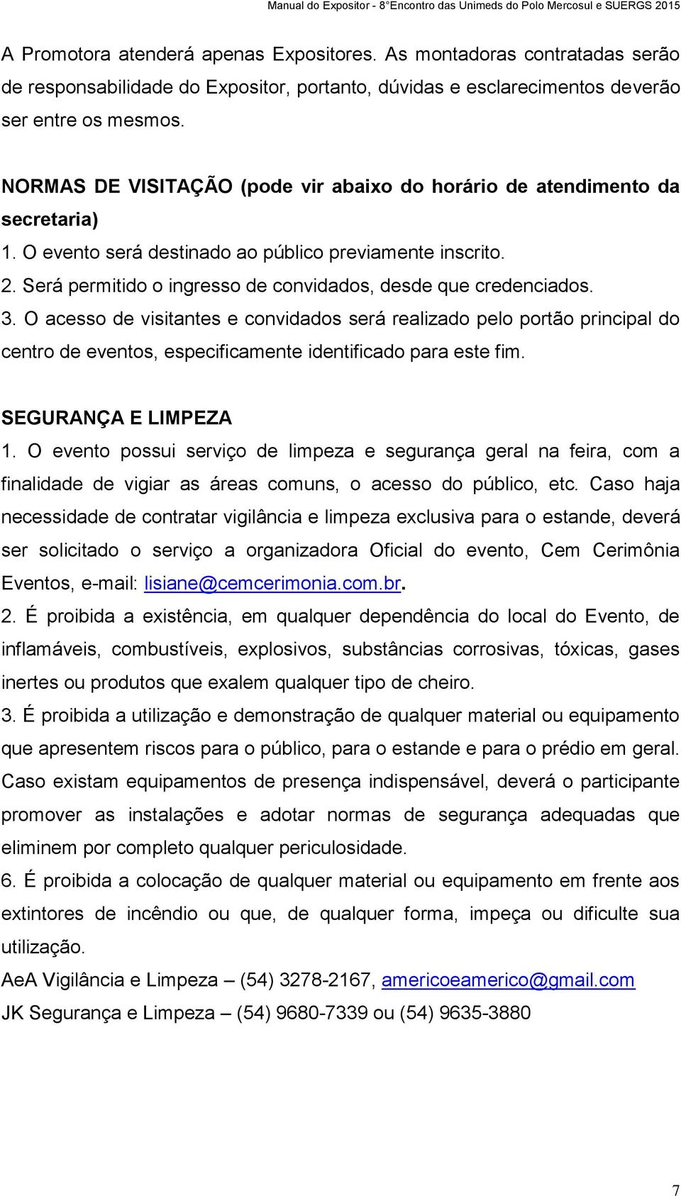 Será permitido o ingresso de convidados, desde que credenciados. 3.