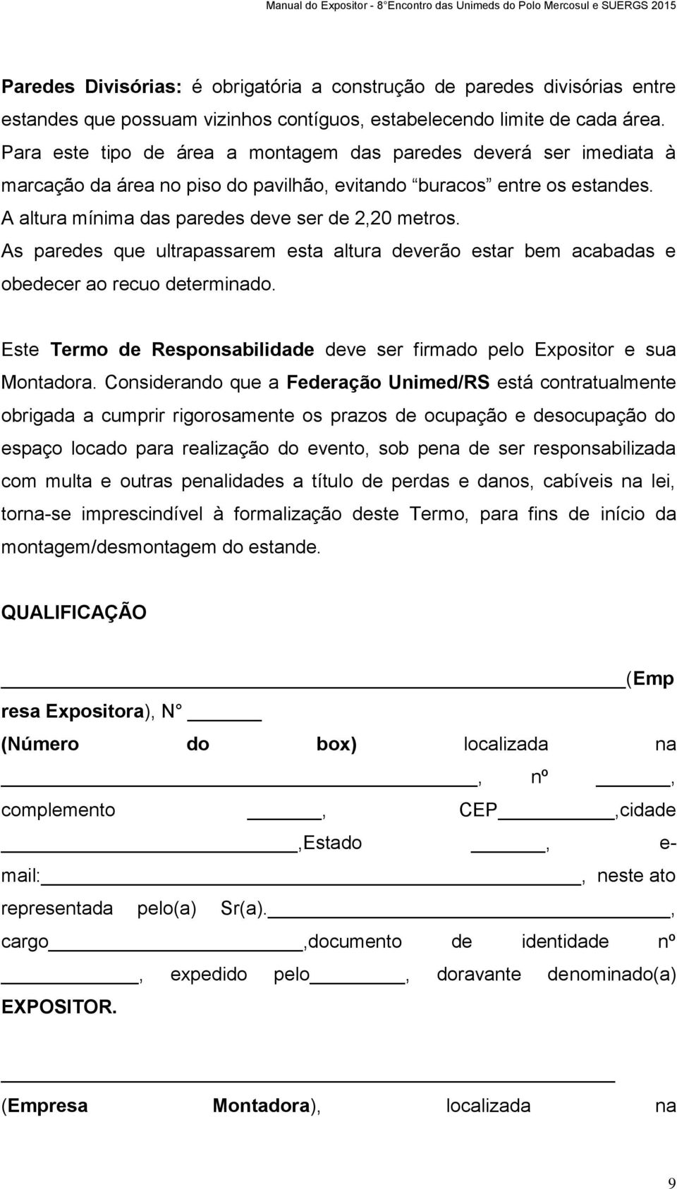 As paredes que ultrapassarem esta altura deverão estar bem acabadas e obedecer ao recuo determinado. Este Termo de Responsabilidade deve ser firmado pelo Expositor e sua Montadora.