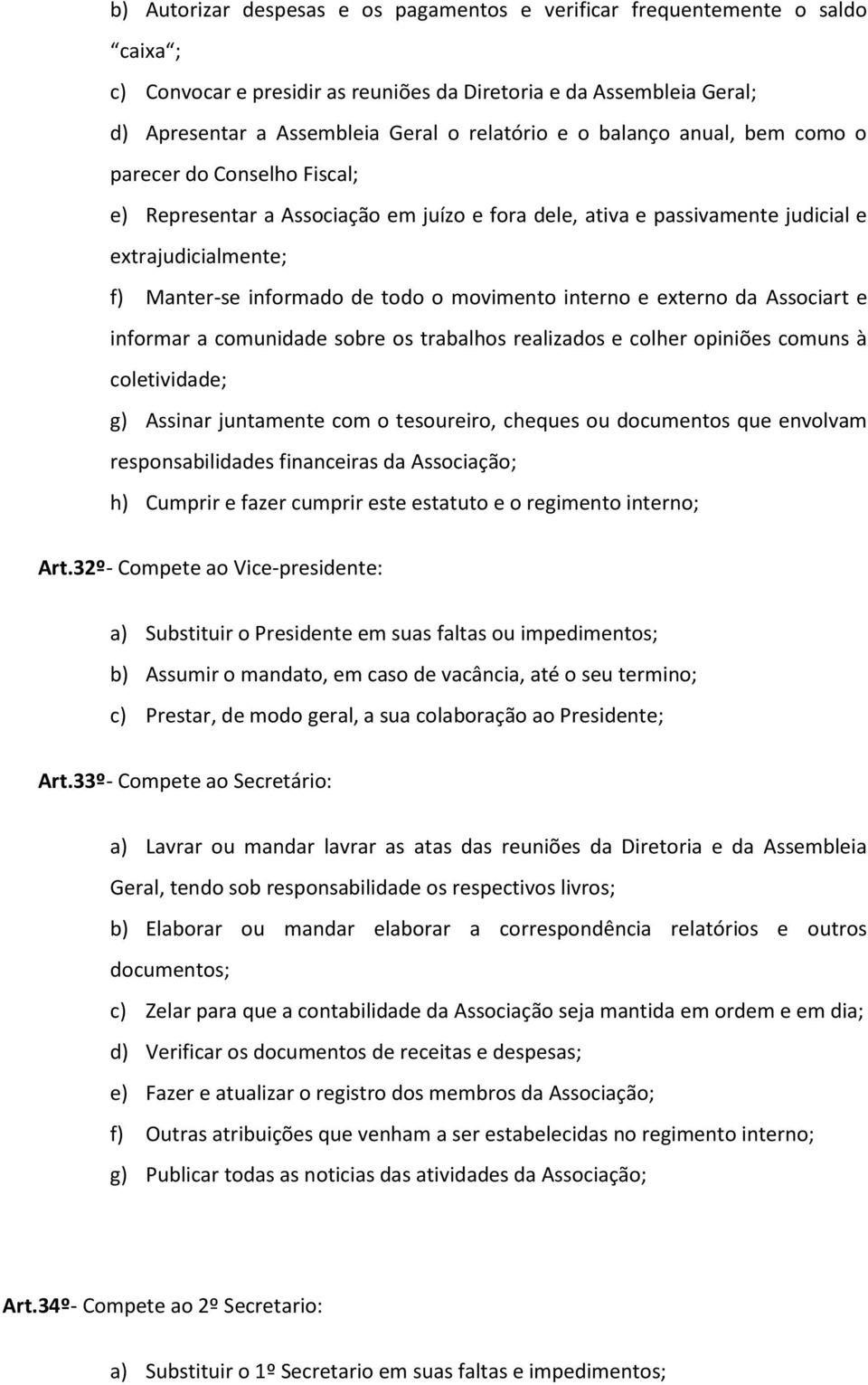 movimento interno e externo da Associart e informar a comunidade sobre os trabalhos realizados e colher opiniões comuns à coletividade; g) Assinar juntamente com o tesoureiro, cheques ou documentos