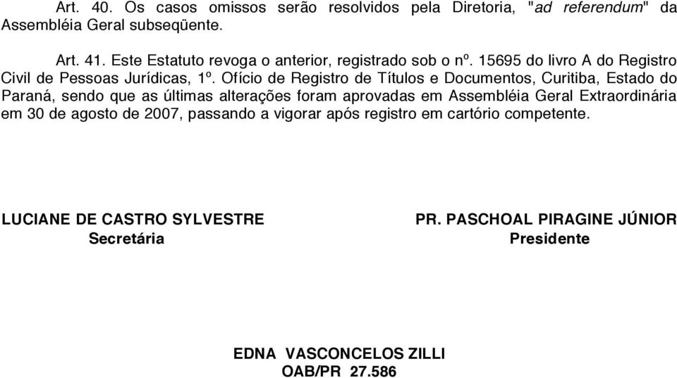 Ofício de Registro de Títulos e Documentos, Curitiba, Estado do Paraná, sendo que as últimas alterações foram aprovadas em Assembléia Geral