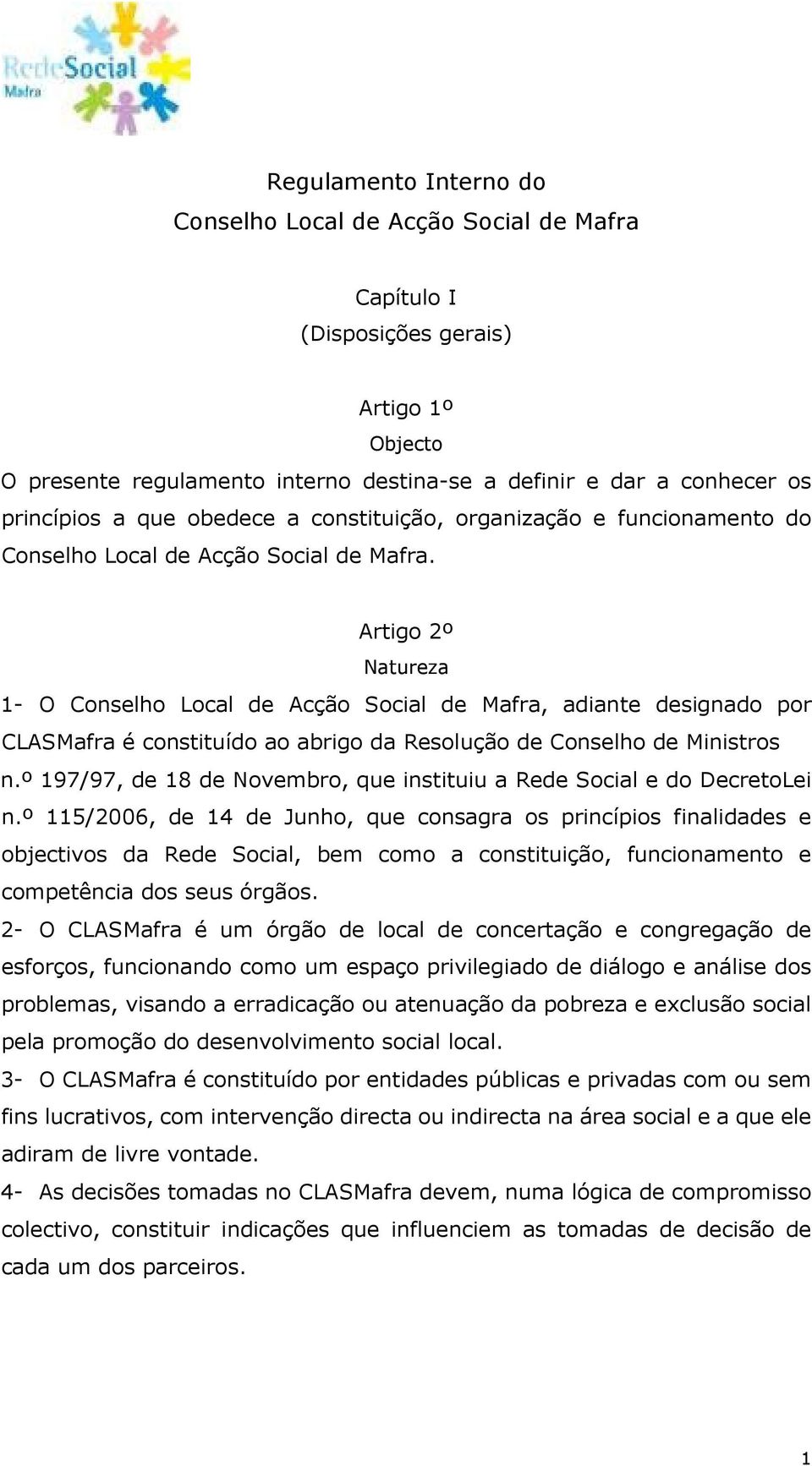 Artigo 2º Natureza 1- O Conselho Local de Acção Social de Mafra, adiante designado por CLASMafra é constituído ao abrigo da Resolução de Conselho de Ministros n.