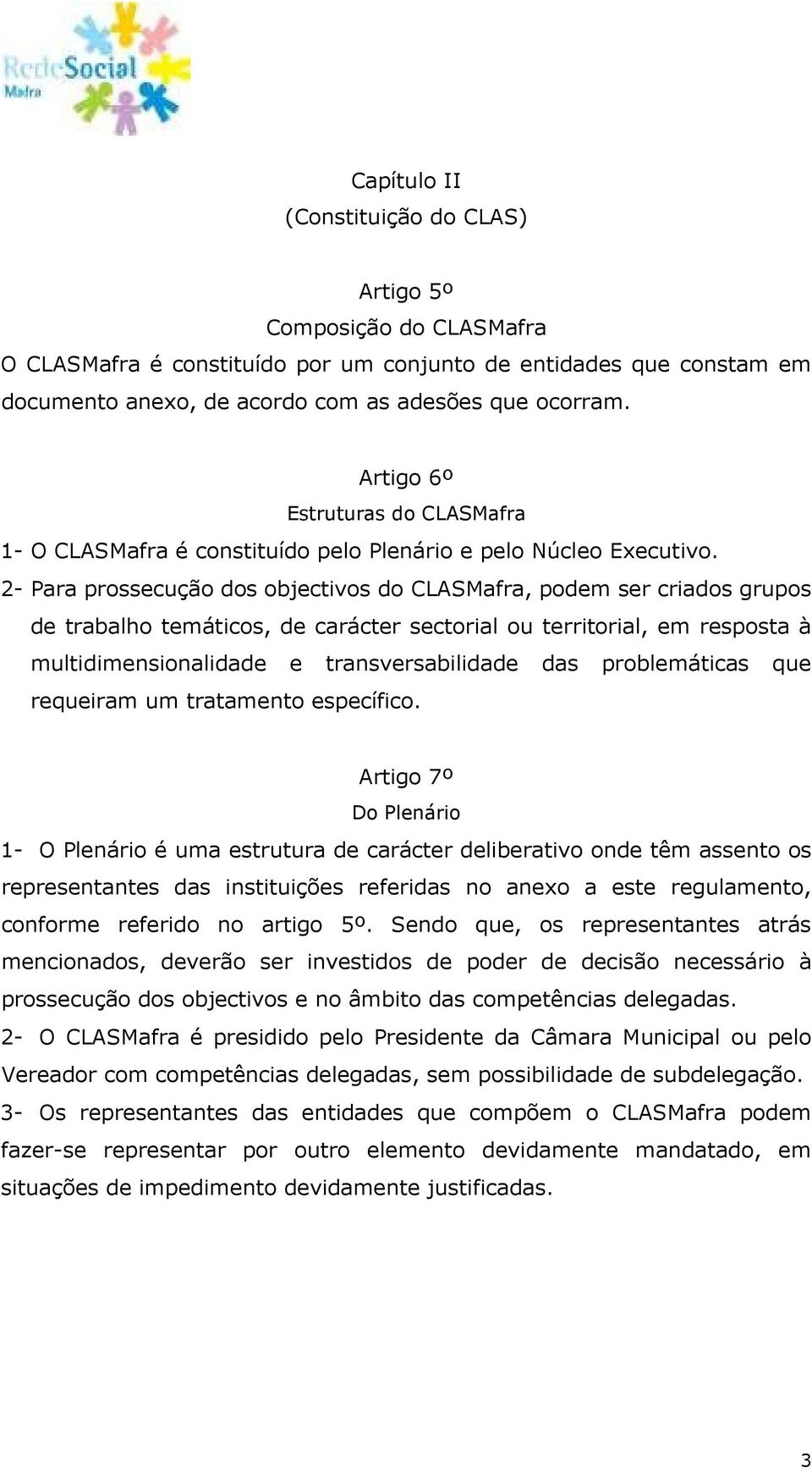 2- Para prossecução dos objectivos do CLASMafra, podem ser criados grupos de trabalho temáticos, de carácter sectorial ou territorial, em resposta à multidimensionalidade e transversabilidade das