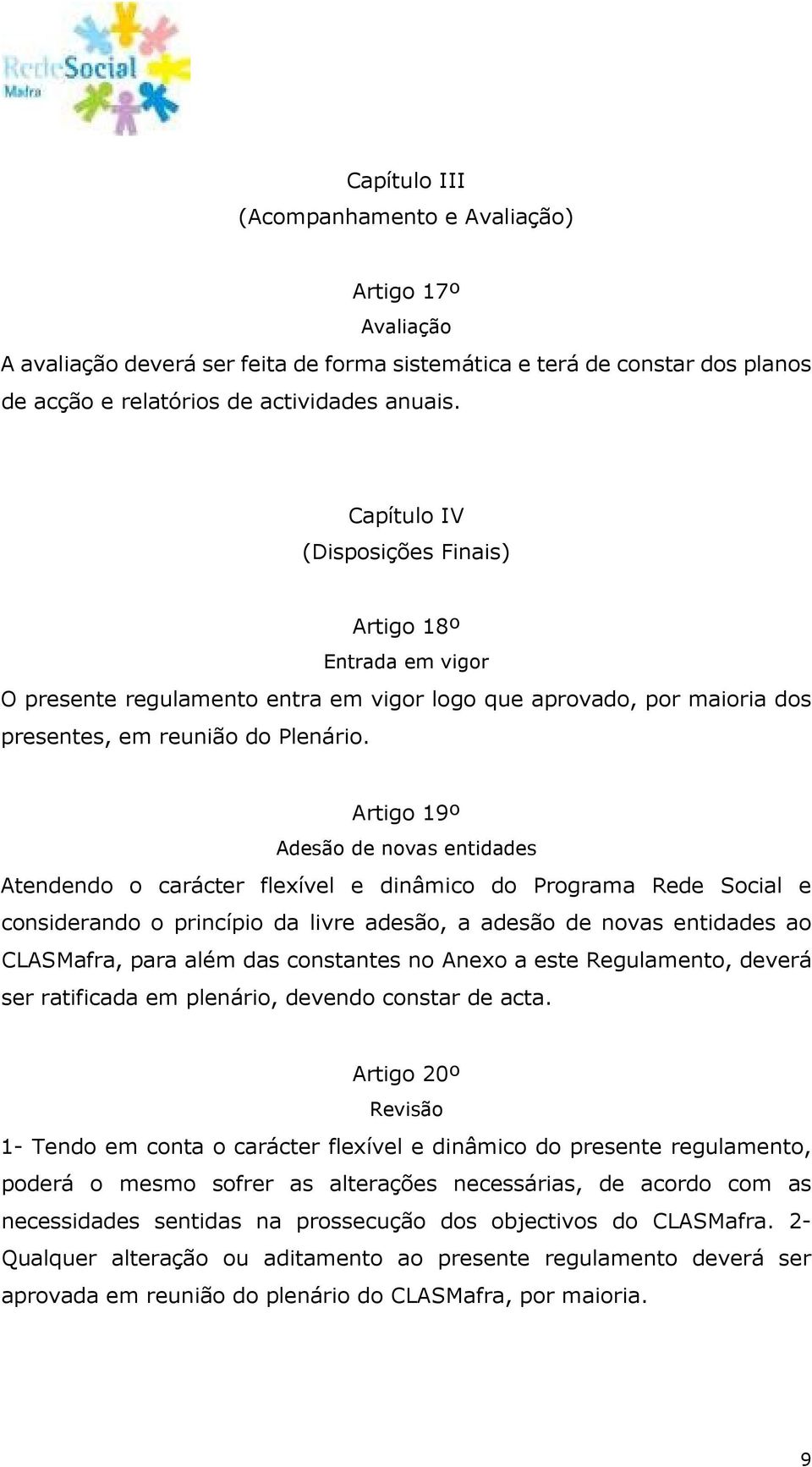 Artigo 19º Adesão de novas entidades Atendendo o carácter flexível e dinâmico do Programa Rede Social e considerando o princípio da livre adesão, a adesão de novas entidades ao CLASMafra, para além