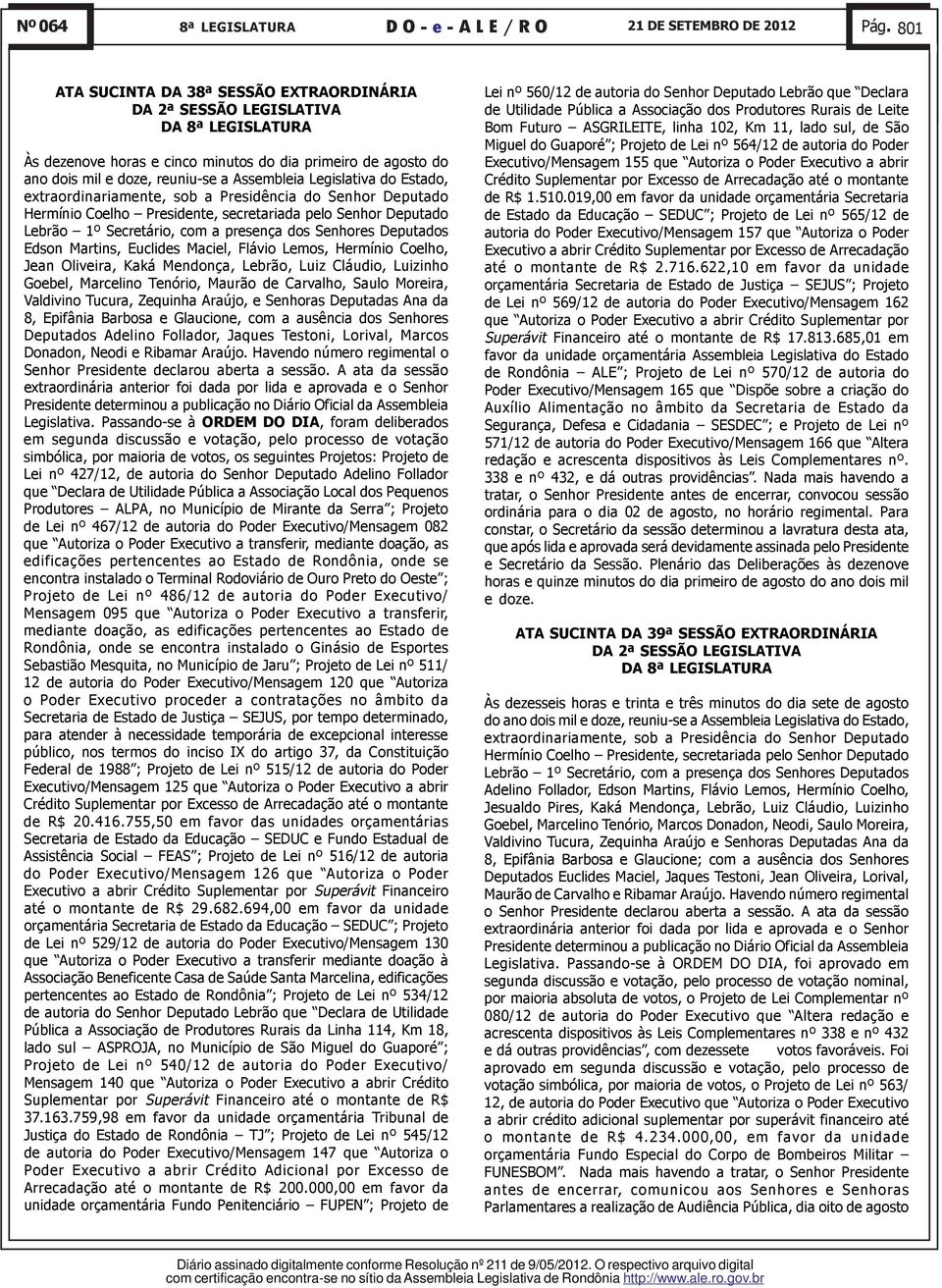 Legislativa do Estado, extraordinariamente, sob a Presidência do Senhor Deputado Hermínio Coelho Presidente, secretariada pelo Senhor Deputado Lebrão 1º Secretário, com a presença dos Senhores