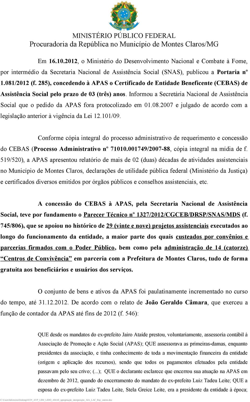 Informou a Secretária Nacional de Assistência Social que o pedido da APAS fora protocolizado em 01.08.2007 e julgado de acordo com a legislação anterior à vigência da Lei 12.101/09.