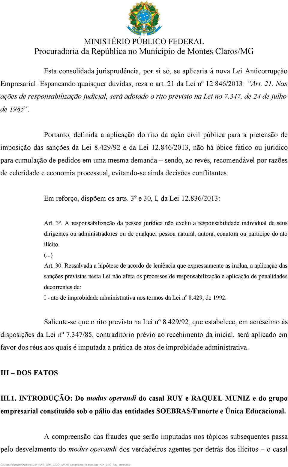 Portanto, definida a aplicação do rito da ação civil pública para a pretensão de imposição das sanções da Lei 8.429/92 e da Lei 12.