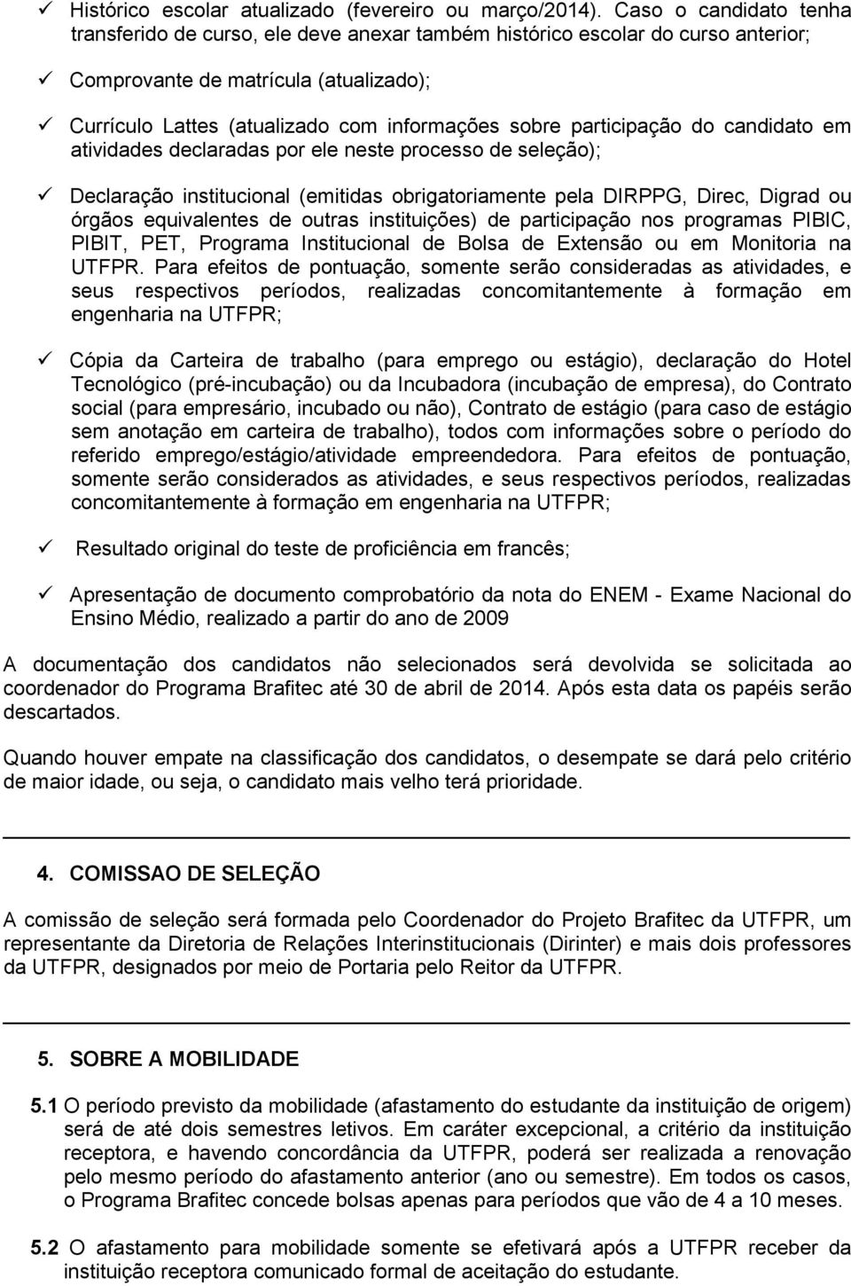 participação do candidato em atividades declaradas por ele neste processo de seleção); Declaração institucional (emitidas obrigatoriamente pela DIRPPG, Direc, Digrad ou órgãos equivalentes de outras