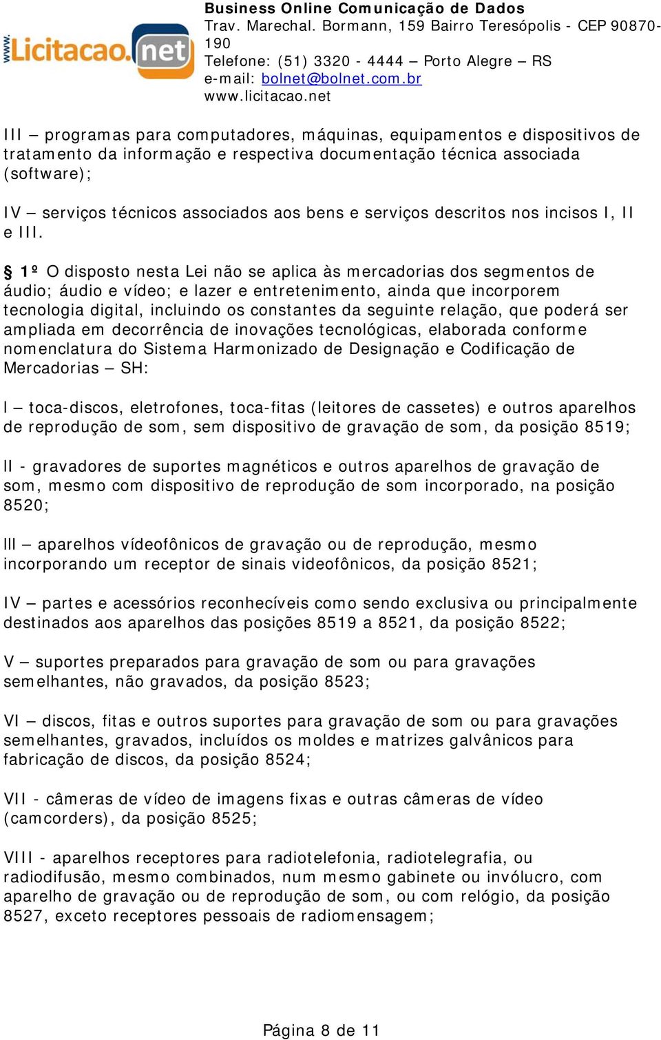 1º O disposto nesta Lei não se aplica às mercadorias dos segmentos de áudio; áudio e vídeo; e lazer e entretenimento, ainda que incorporem tecnologia digital, incluindo os constantes da seguinte