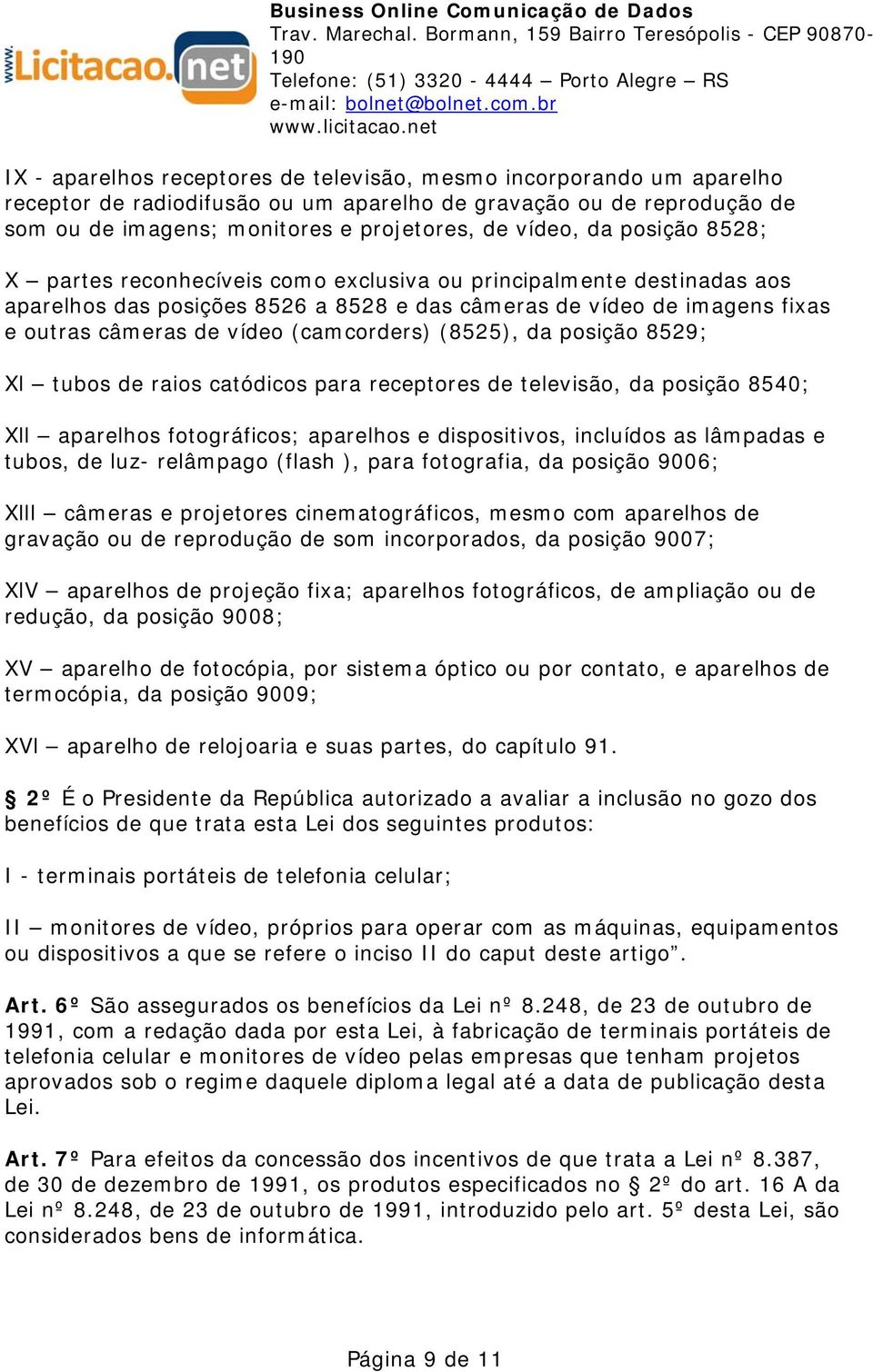 (8525), da posição 8529; Xl tubos de raios catódicos para receptores de televisão, da posição 8540; Xll aparelhos fotográficos; aparelhos e dispositivos, incluídos as lâmpadas e tubos, de luz-