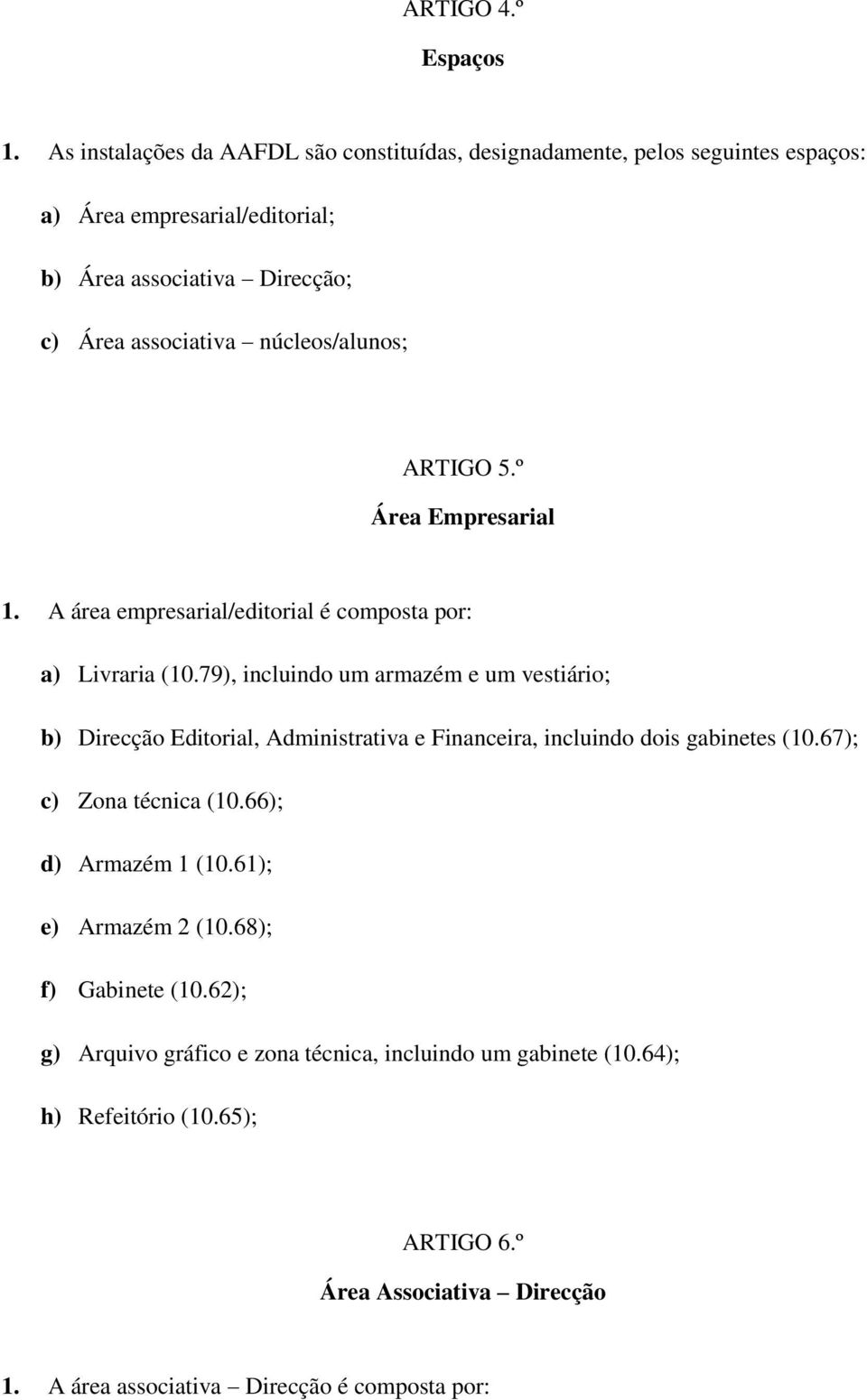 núcleos/alunos; ARTIGO 5.º Área Empresarial 1. A área empresarial/editorial é composta por: a) Livraria (10.