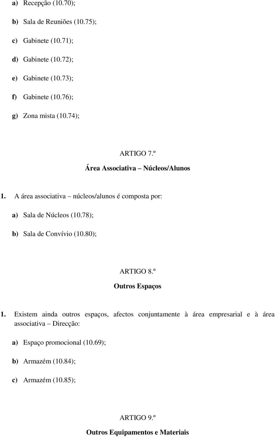 A área associativa núcleos/alunos é composta por: a) Sala de Núcleos (10.78); b) Sala de Convívio (10.80); ARTIGO 8.º Outros Espaços 1.