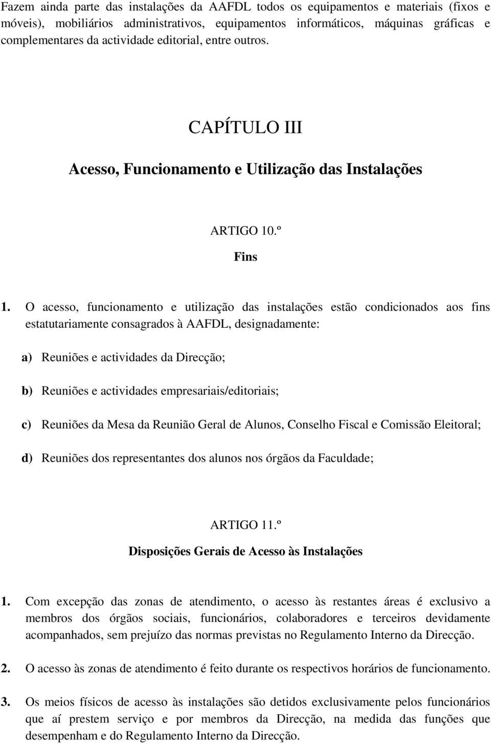 O acesso, funcionamento e utilização das instalações estão condicionados aos fins estatutariamente consagrados à AAFDL, designadamente: a) Reuniões e actividades da Direcção; b) Reuniões e