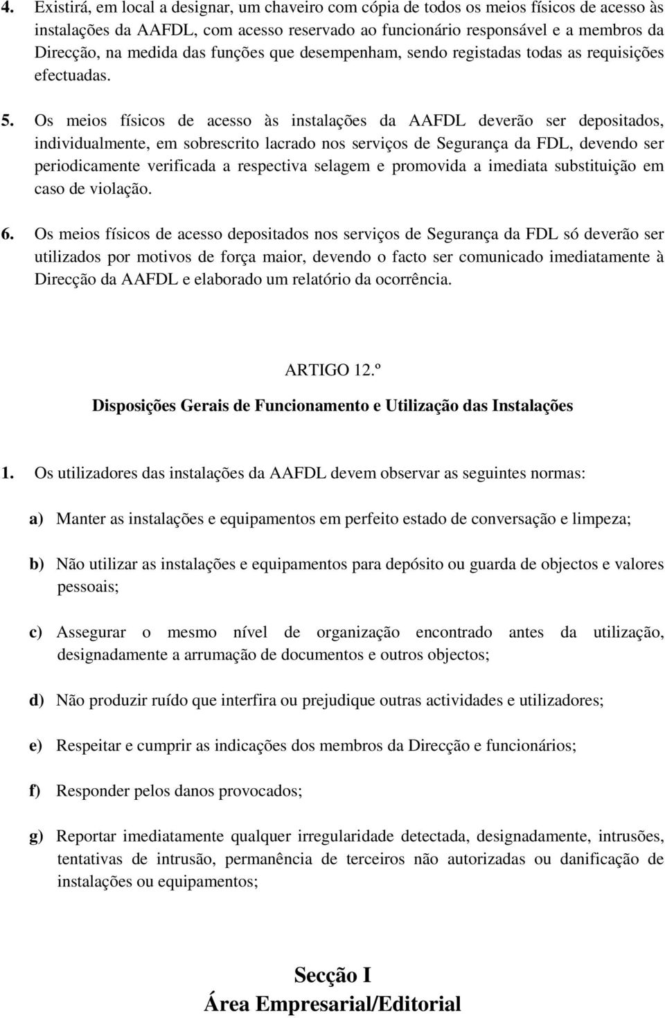 Os meios físicos de acesso às instalações da AAFDL deverão ser depositados, individualmente, em sobrescrito lacrado nos serviços de Segurança da FDL, devendo ser periodicamente verificada a